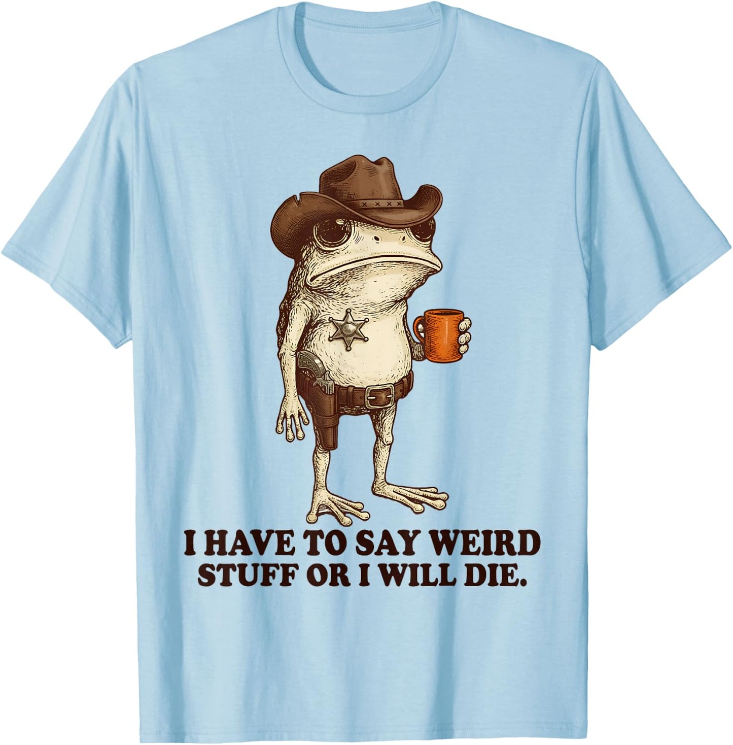 I Have to Say Weird Stuff Or I'll Die Funny Frog Cowboy Meme T-Shirt - T-Shirt | Light Blue