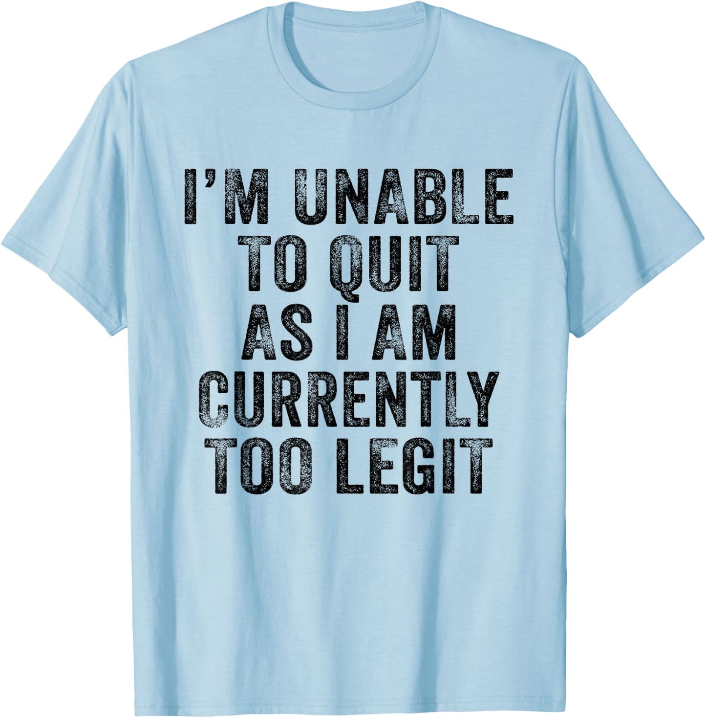 Funny I'm Unable to Quit As I Am Currently Too Legit Vintage T-Shirt - T-Shirt | Light Blue