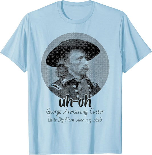 uh-oh George Armstrong Custer Little Bighorn June 25/1876 T-Shirt - T-Shirt | Light Blue
