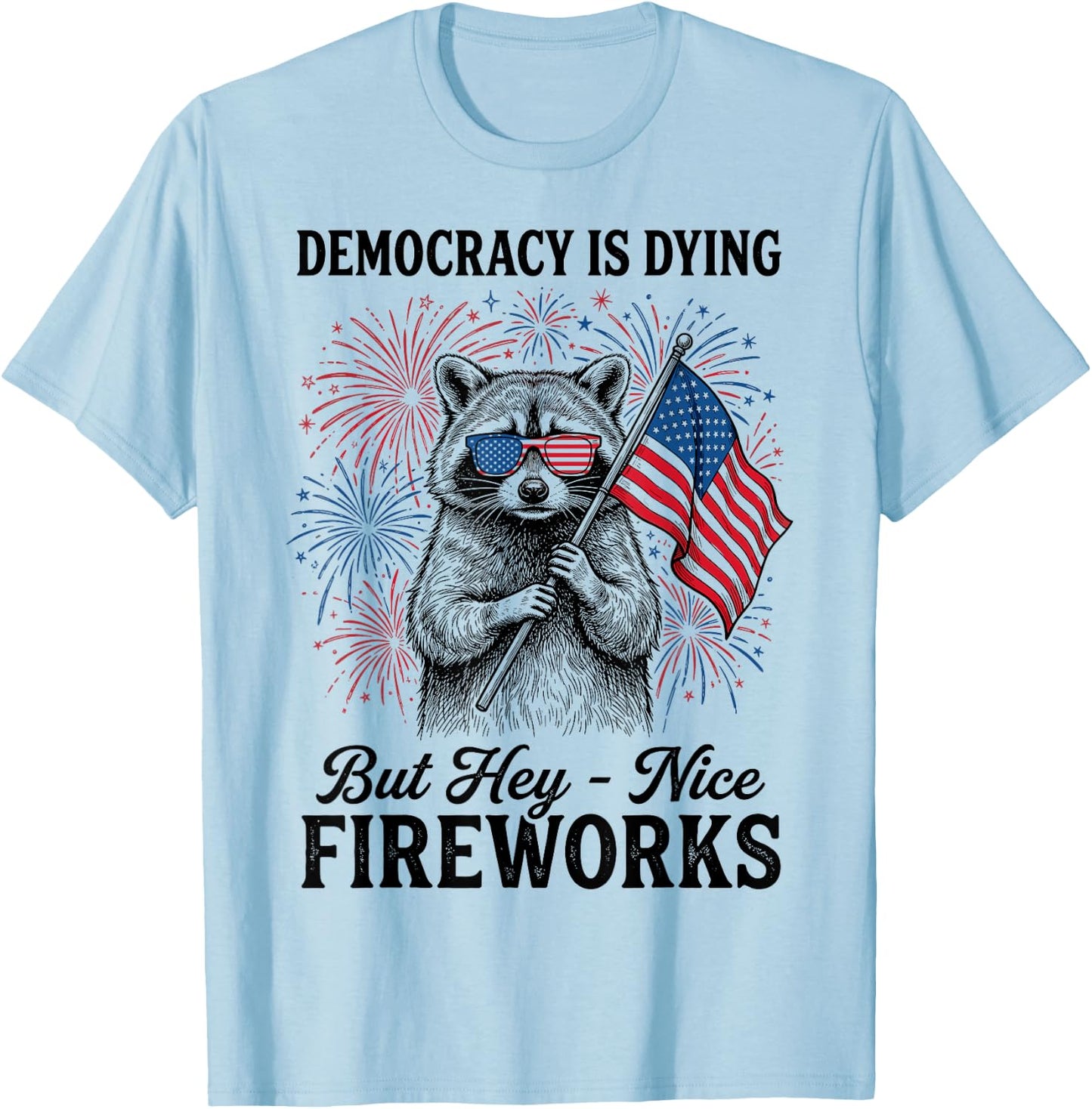 Democracy is Dying But Hey Nice Fireworks Retro 4th July T-Shirt - T-Shirt | Light Blue