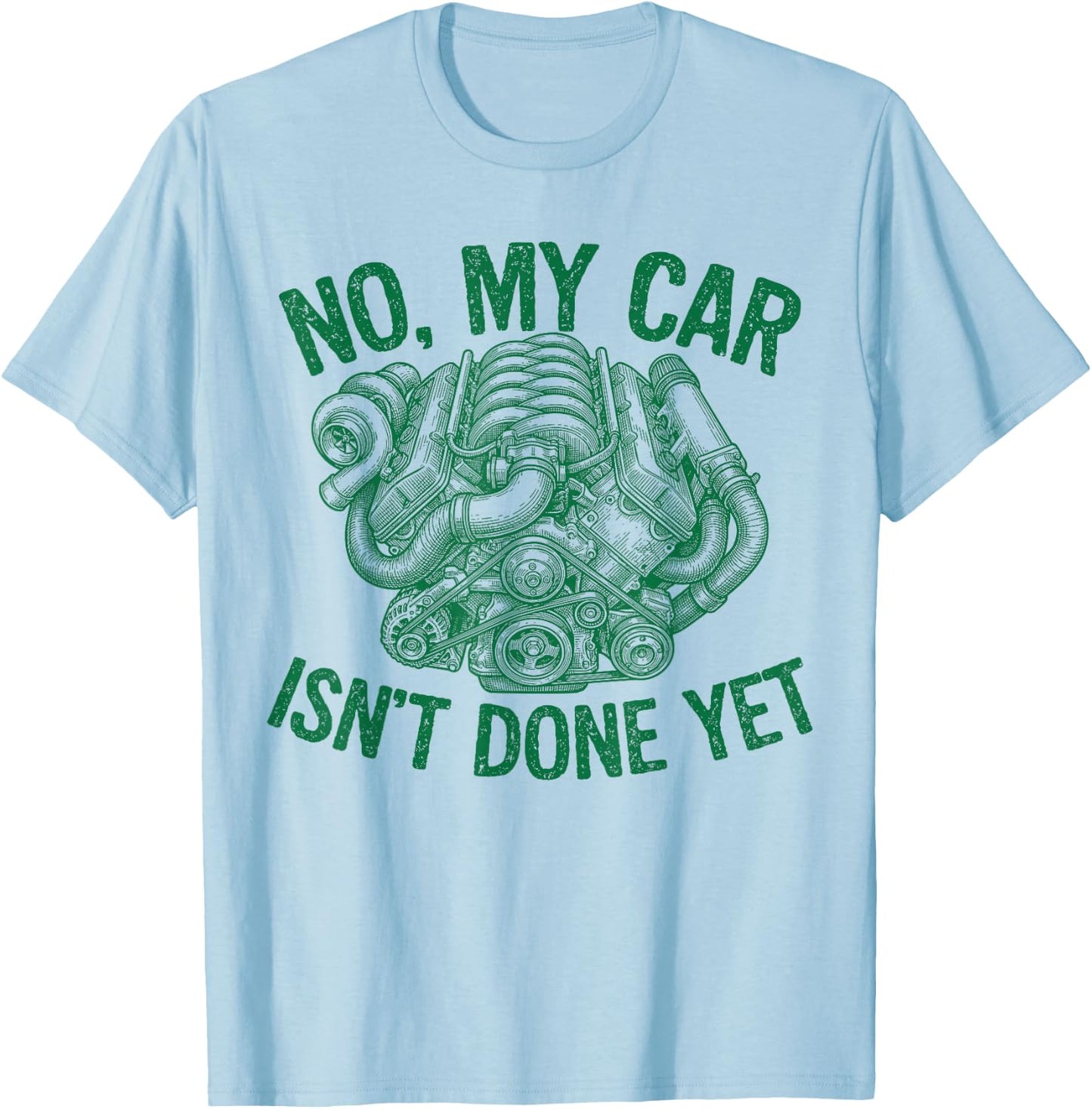 No My Car Isn't Done Yet Turbo Engine Mechanic Tuner T-Shirt - T-Shirt | Light Blue