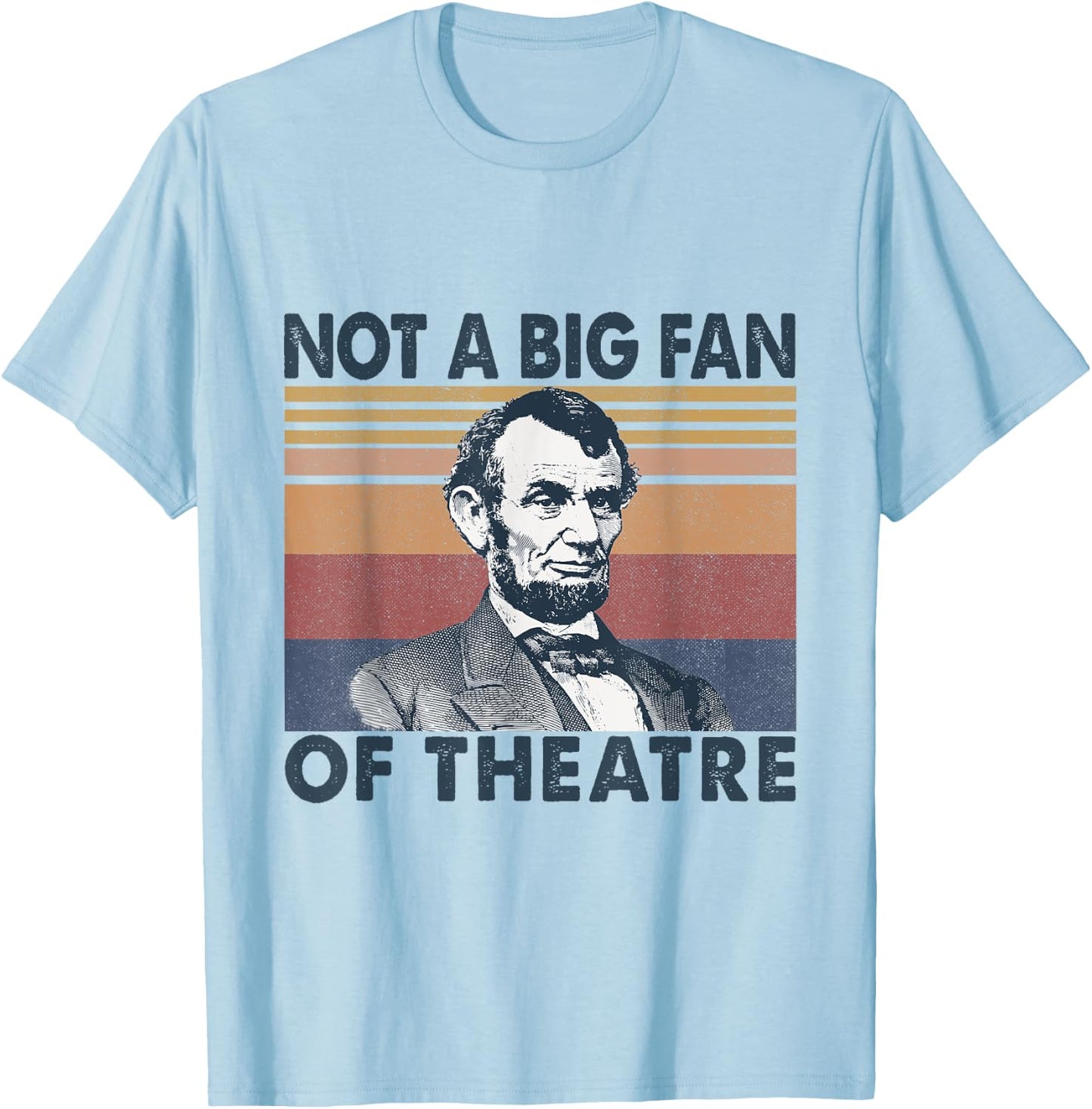 Not A Big Fan Of Theatre Abraham Abe Lincoln Vintage T-Shirt - T-Shirt | Light Blue