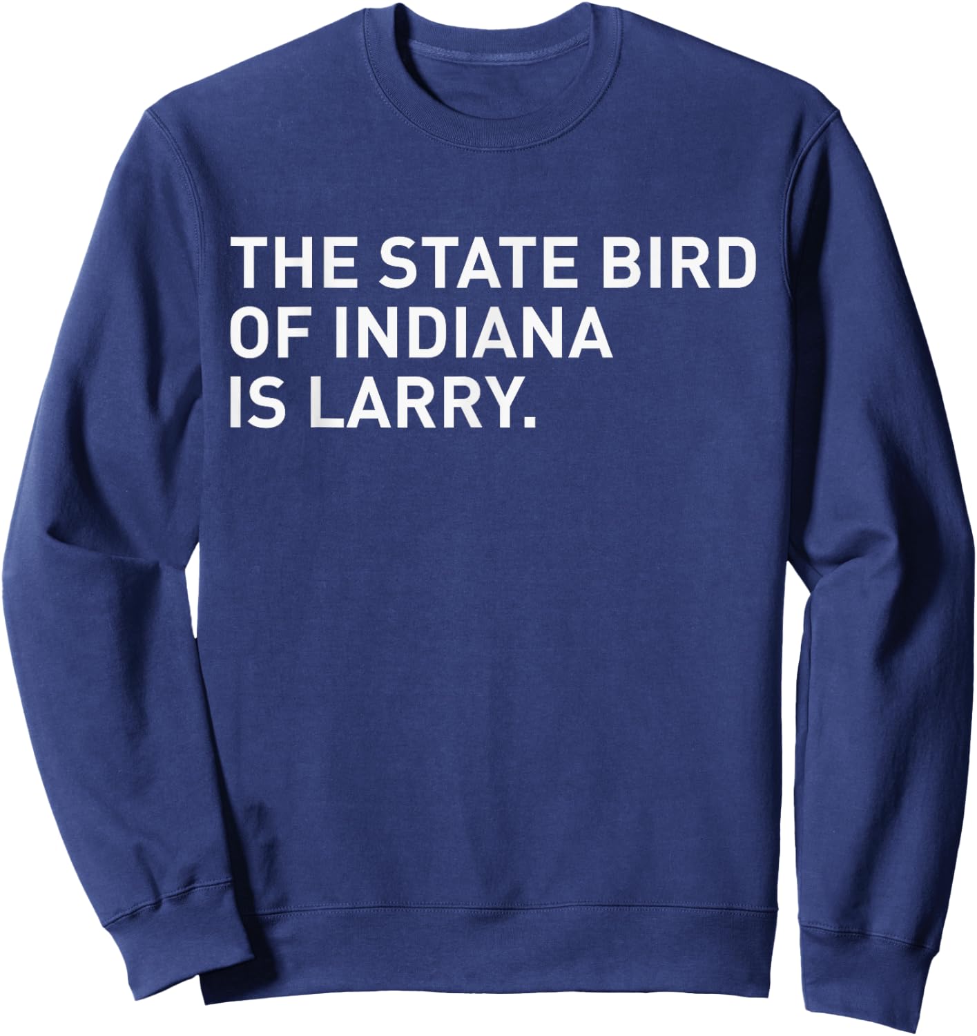 The State Bird Of Indiana Is Larry Sweatshirt - Sweatshirt | Navy