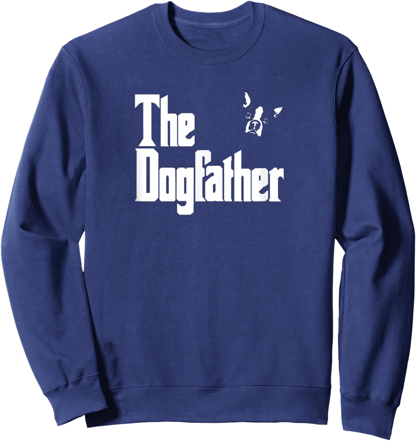 Boston Terrier Dad Birthday The Dogfather Shirt Sweatshirt - Sweatshirt | Navy