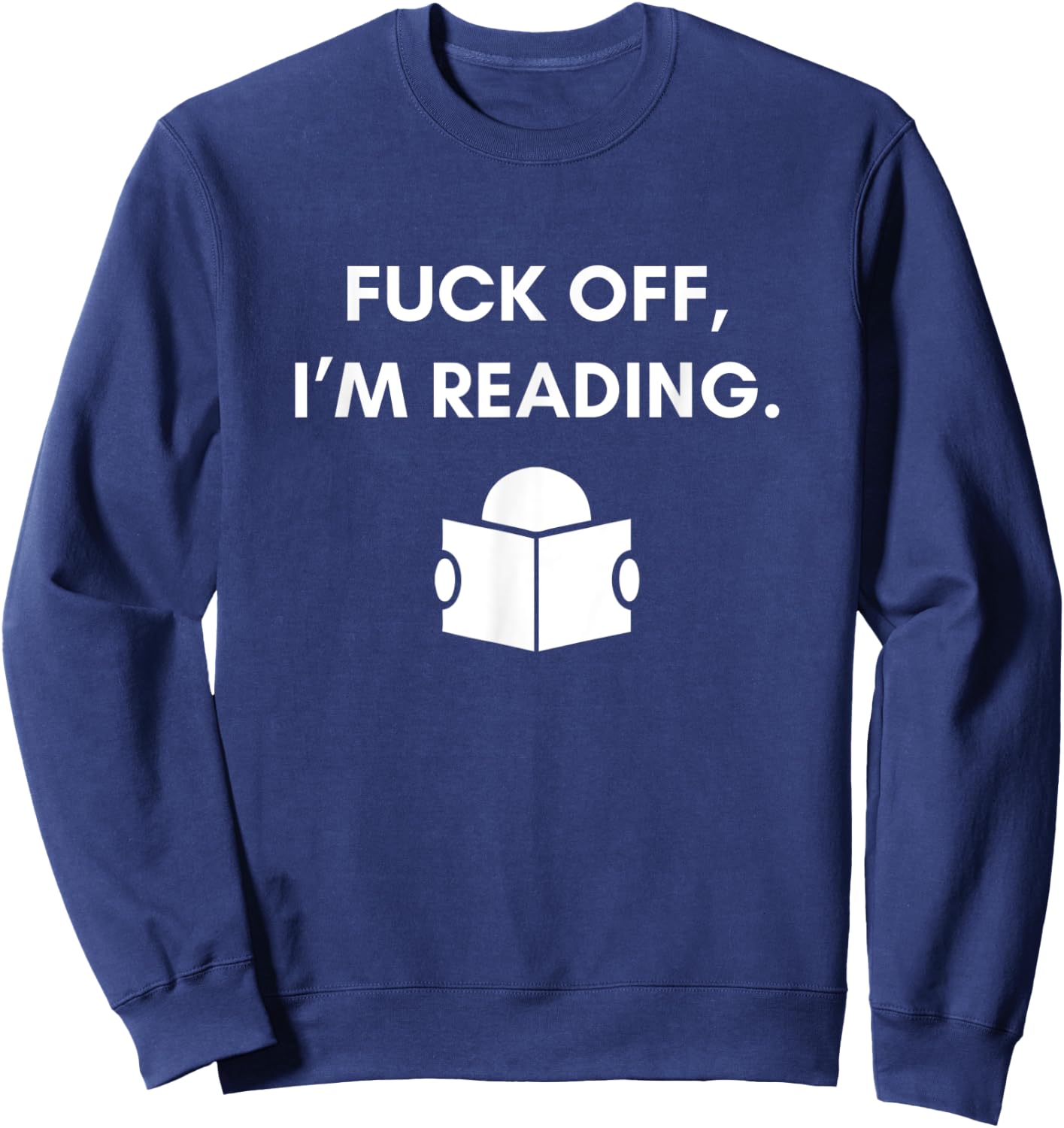 Fuck Off I'm Reading Funny Book Lover Librarian Student Gift Sweatshirt - Sweatshirt | Navy