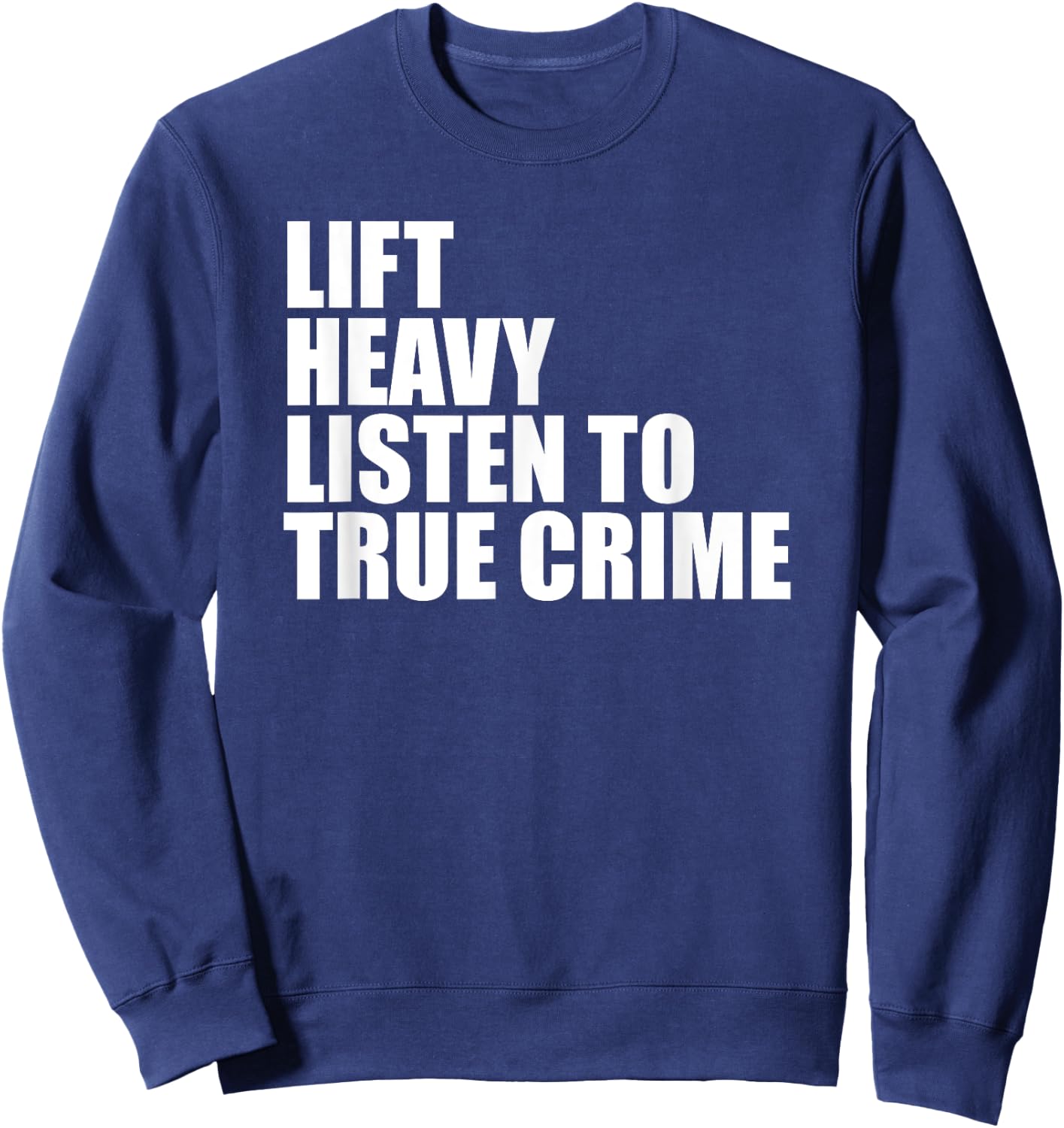 Lift Heavy Listen To True Crime Gym Fitness Weightlifting Sweatshirt - Sweatshirt | Navy
