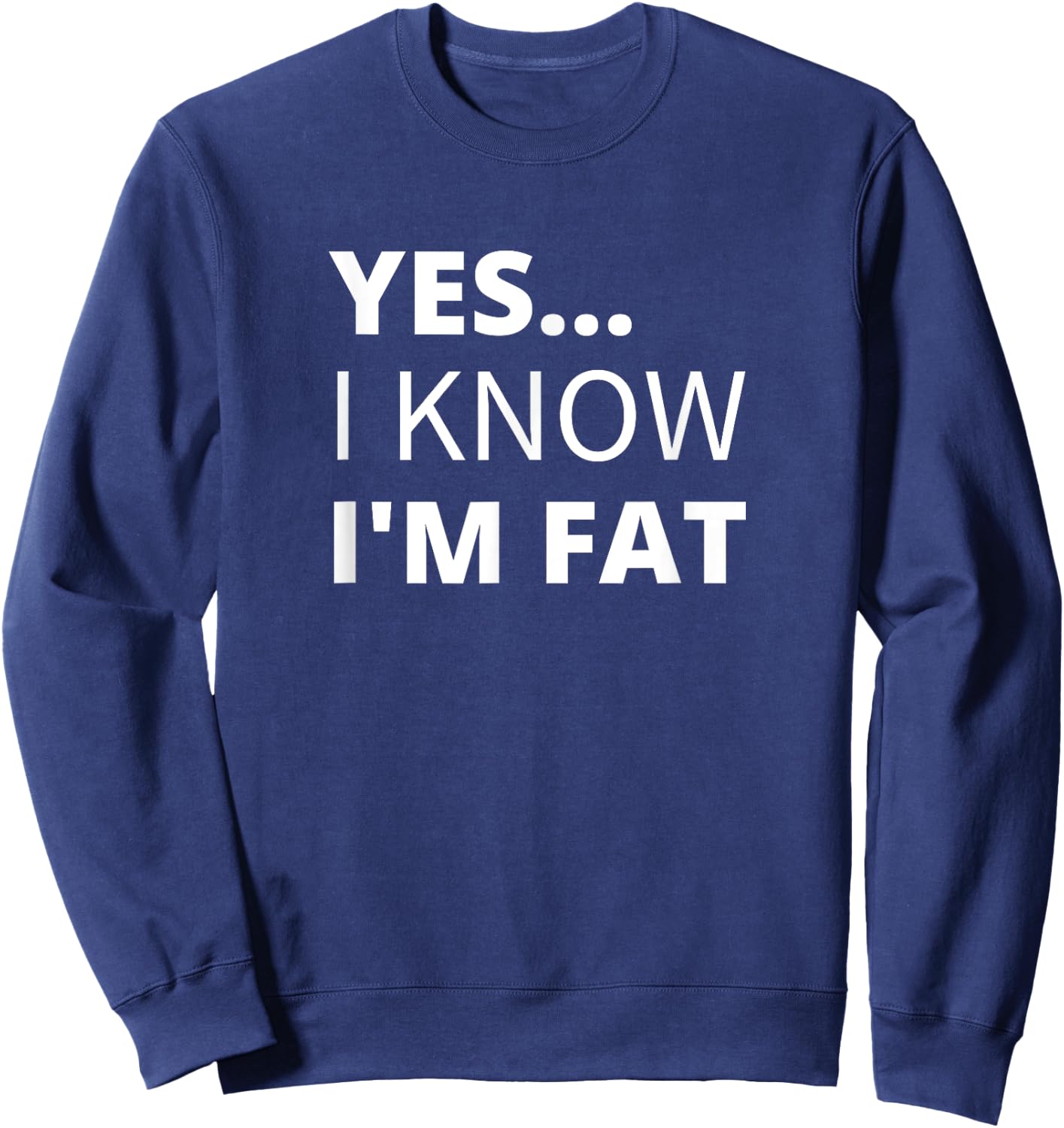 Yes I Know I'm Fat - Funny Overweight Heavy Obese Sweatshirt - Sweatshirt | Navy