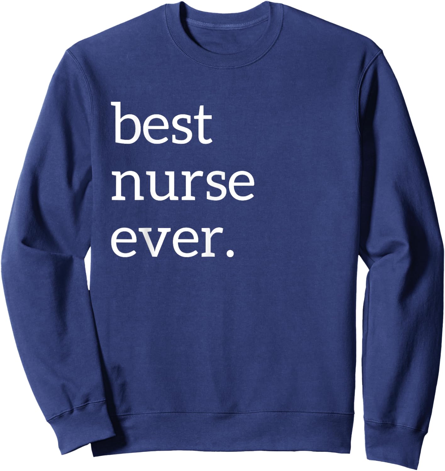 Best Nurse Ever | Deluxe Funny Nurse Gift Sweatshirt - Sweatshirt | Navy