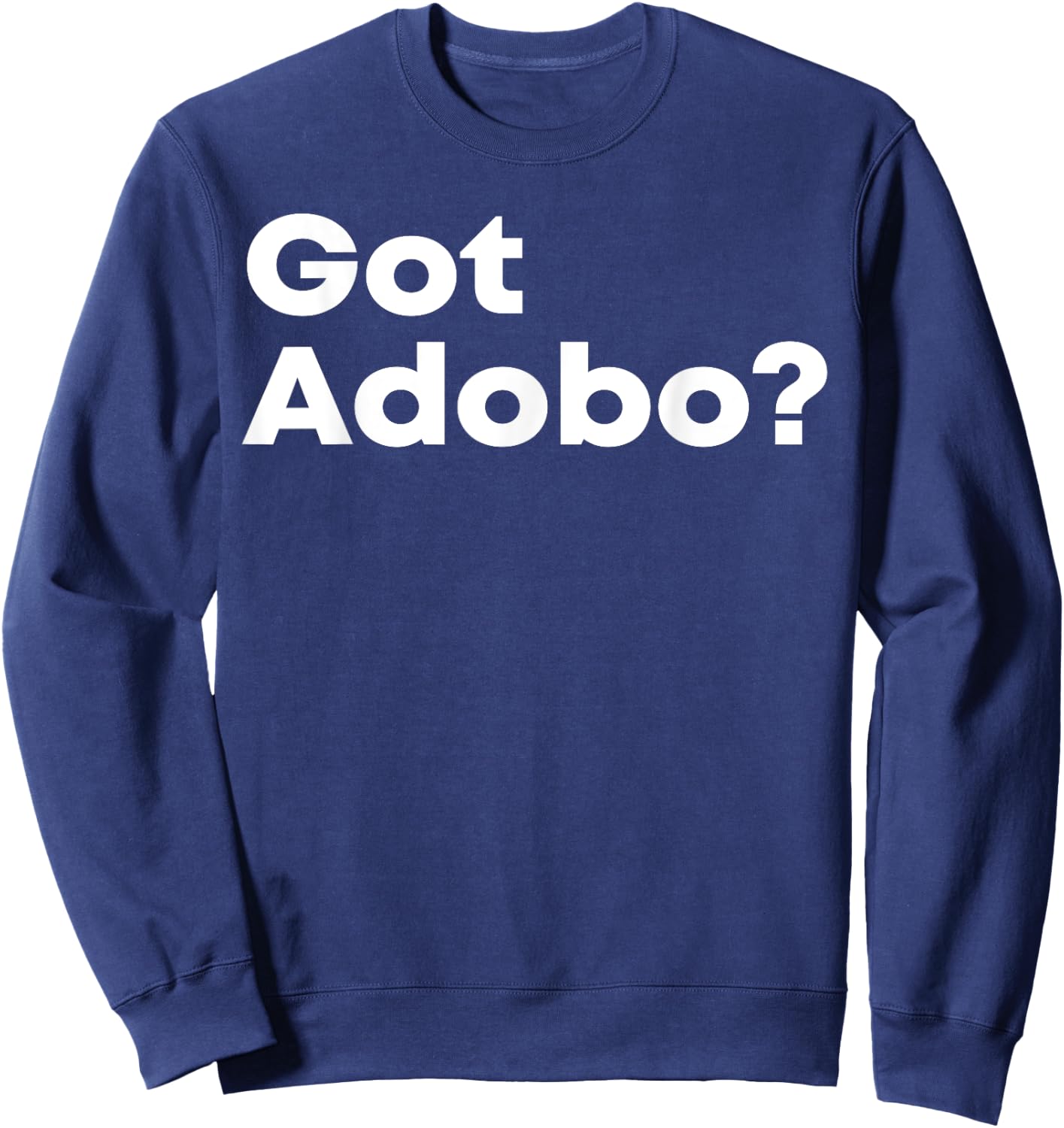Got Adobo Filipino Cuisine Philippines Pinoy Chicken Pork Sweatshirt - Sweatshirt | Navy