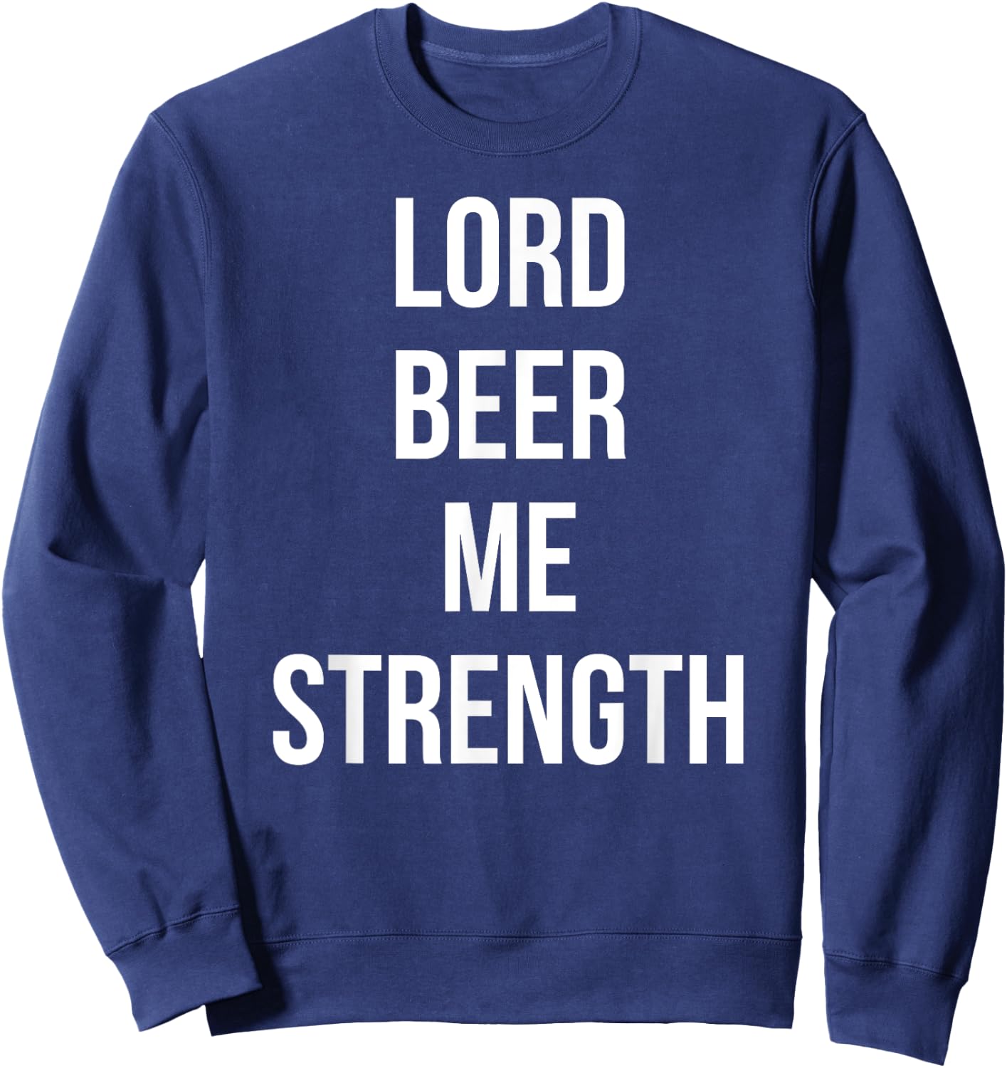 Lord Beer Me Strength Funny Sunday Drink Day Sweatshirt - Sweatshirt | Navy