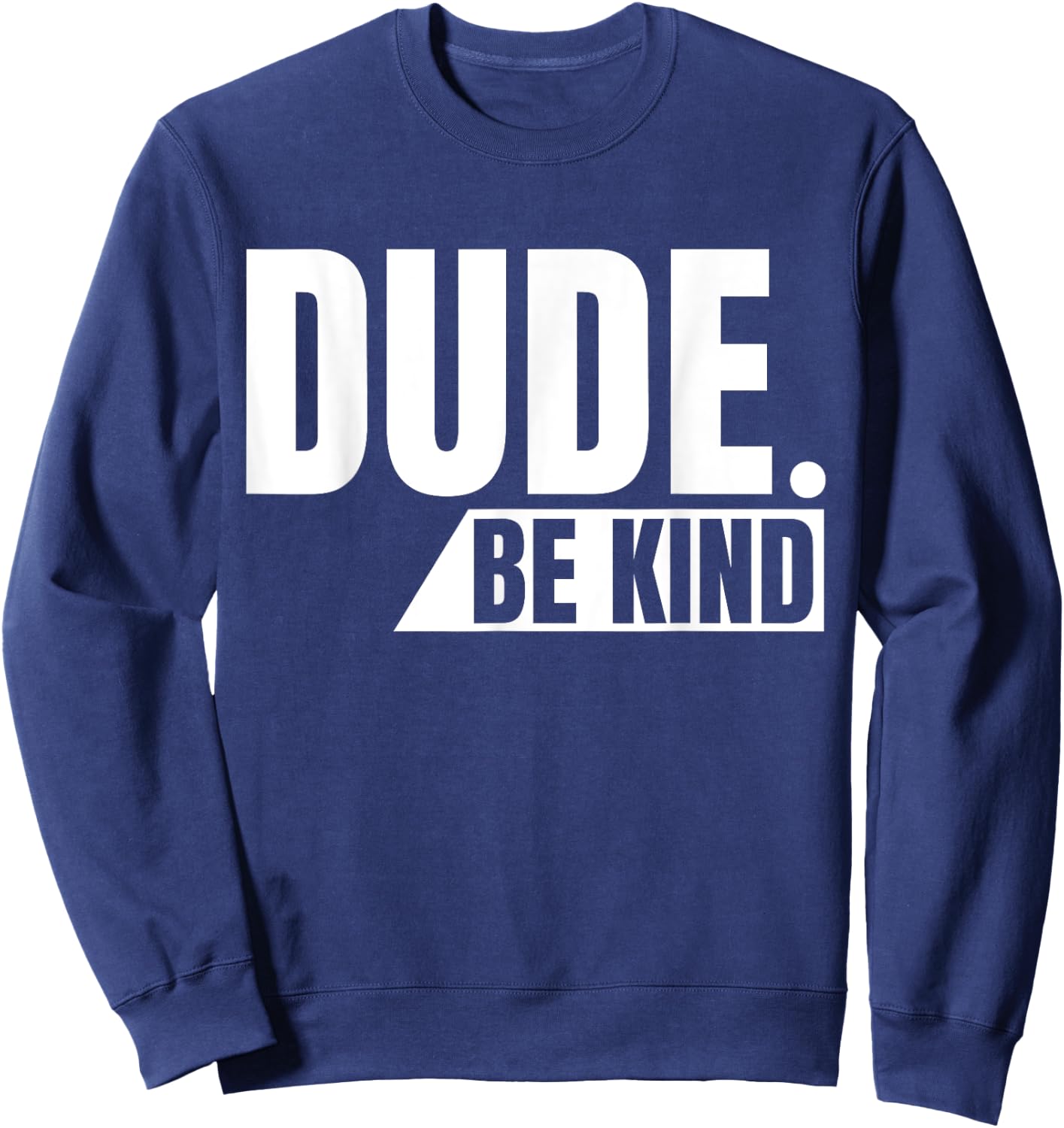 Dude Be Kind shirt, Anti Bullying Choose Kind Movement Sweatshirt - Sweatshirt | Navy