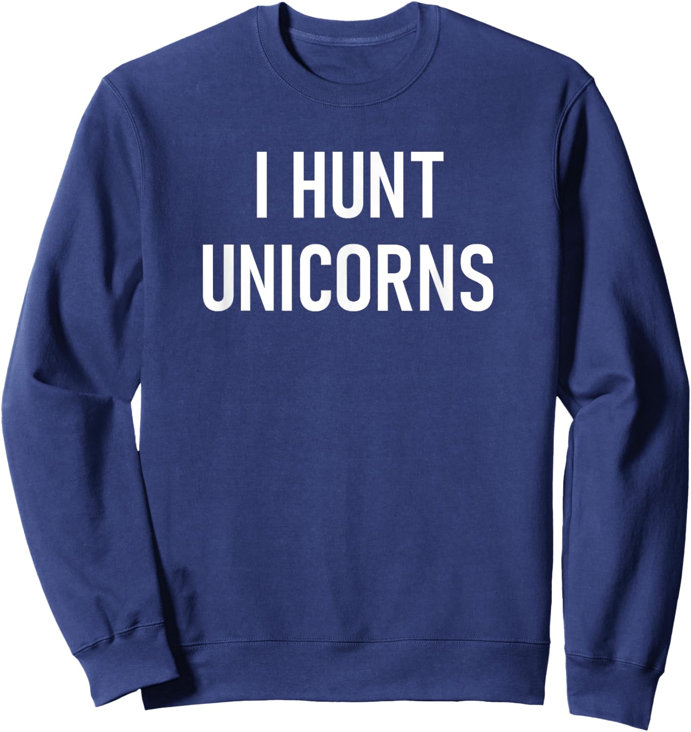 I Hunt Unicorns, Funny, Jokes, Sarcastic Sweatshirt - Sweatshirt | Navy