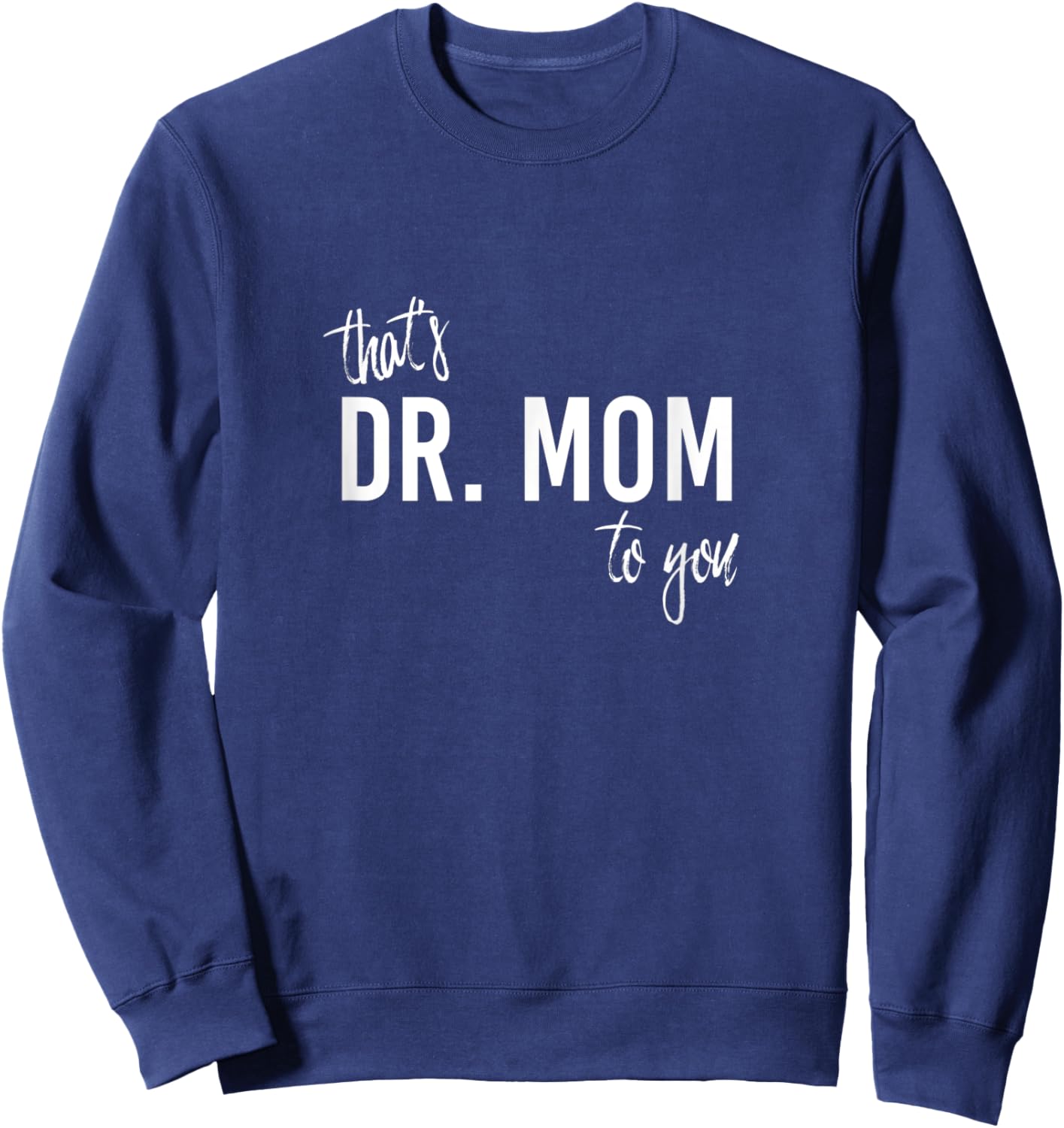 THAT'S DR. MOM TO YOU - Funny Doctor Mother Sweatshirt - Sweatshirt | Navy