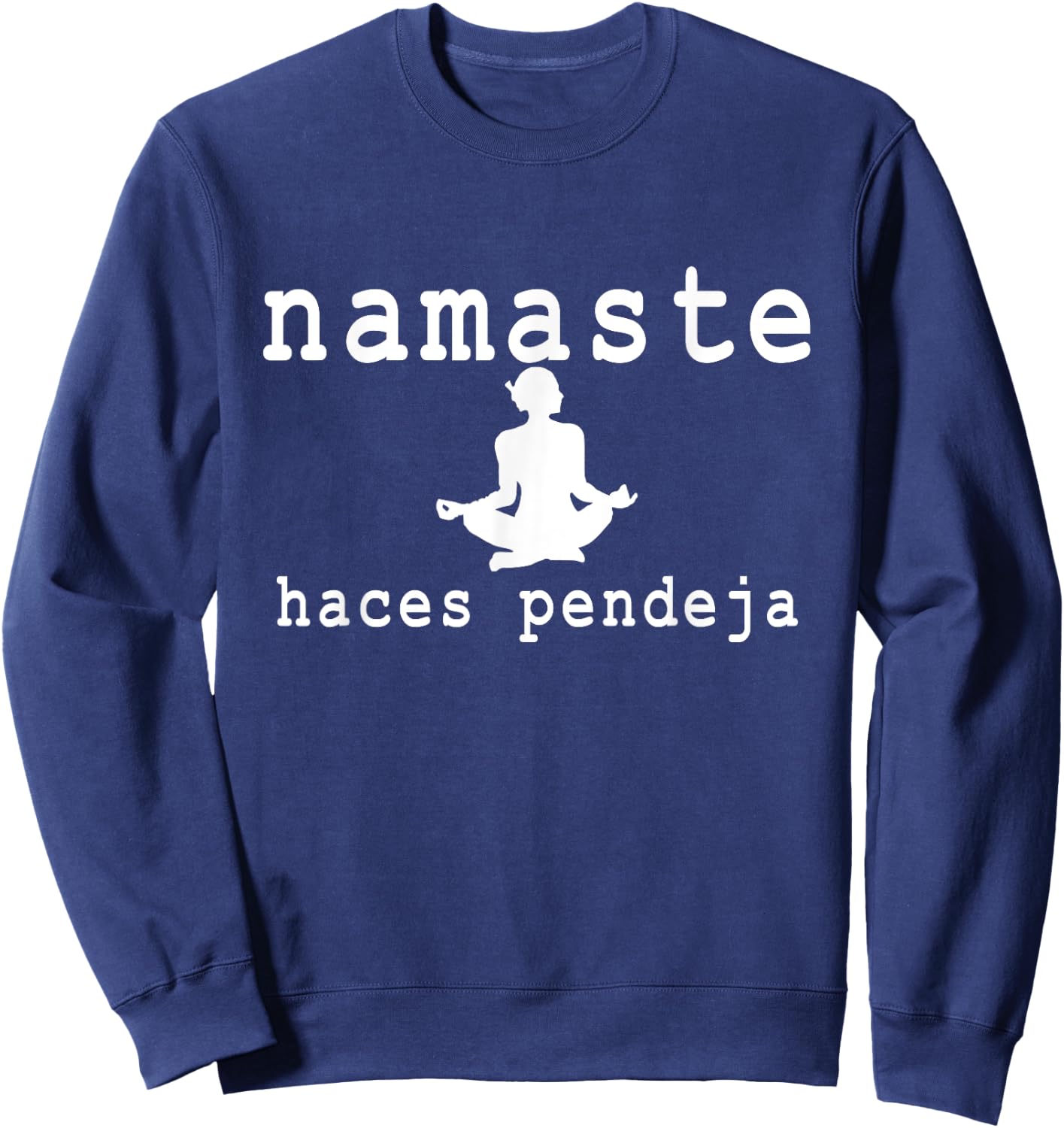 Namaste Haces Pendeja Funny Apparel Sweatshirt - Sweatshirt | Navy