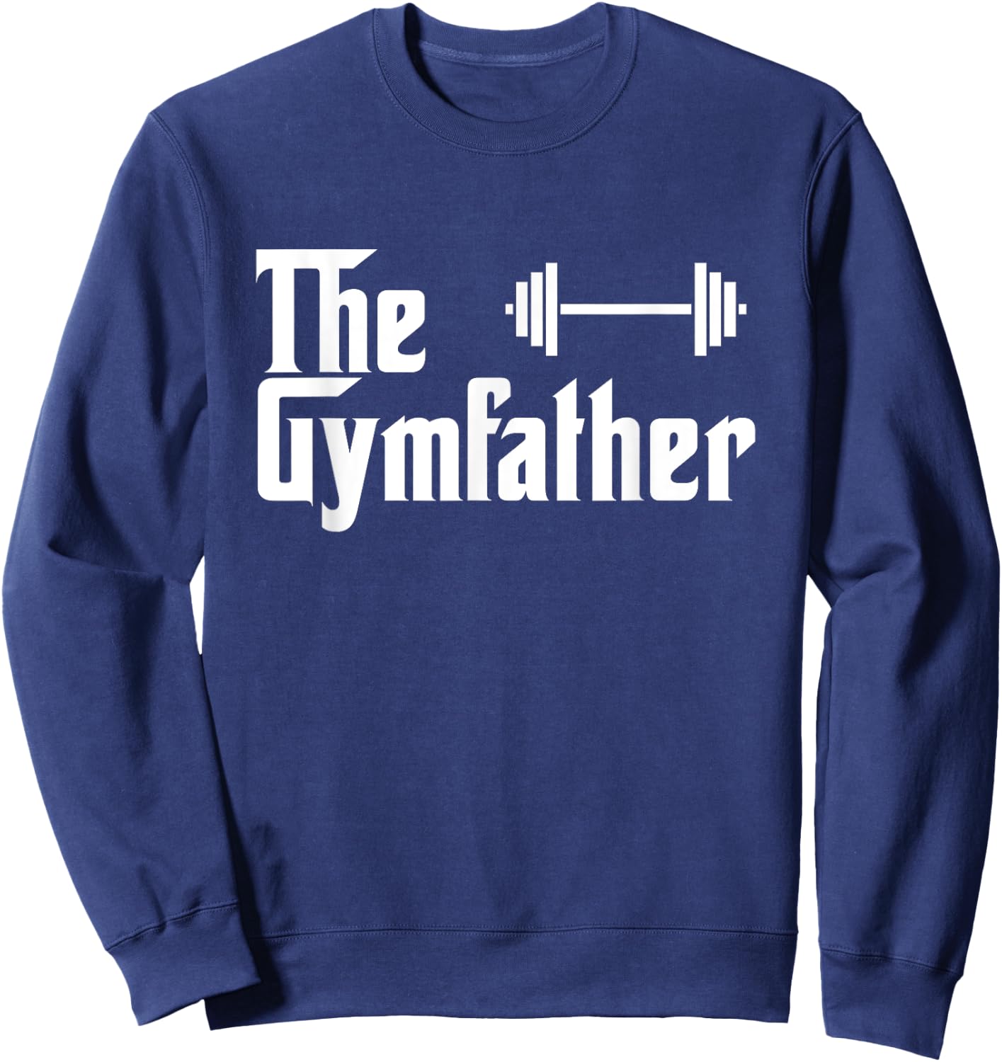 The Gymfather Funny Exercise Lifting Weights Meme Quote Sweatshirt - Sweatshirt | Navy