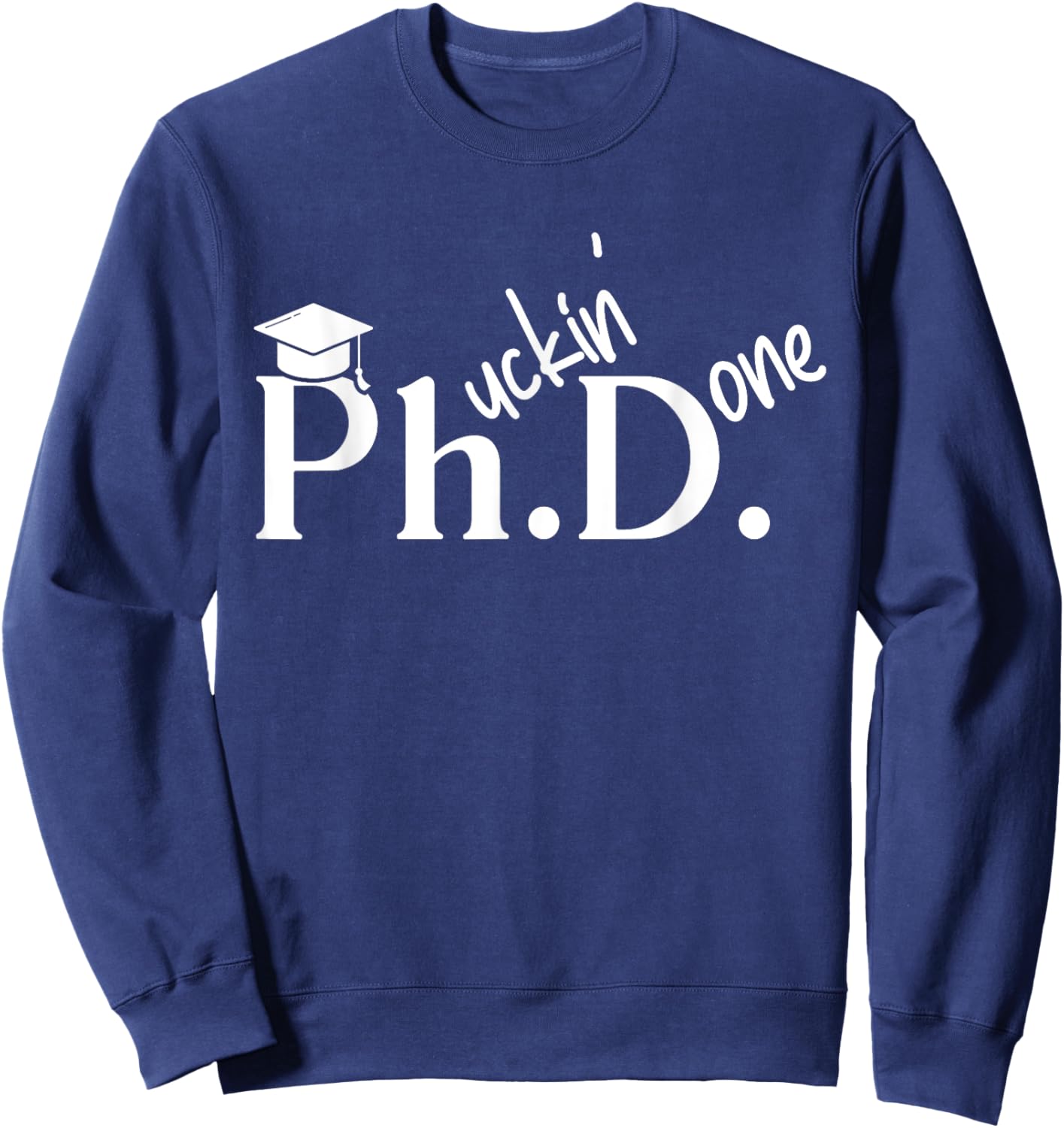 Phuckin Done Ph.D. Doctor Of Philosophy Graduation Day Sweatshirt - Sweatshirt | Navy