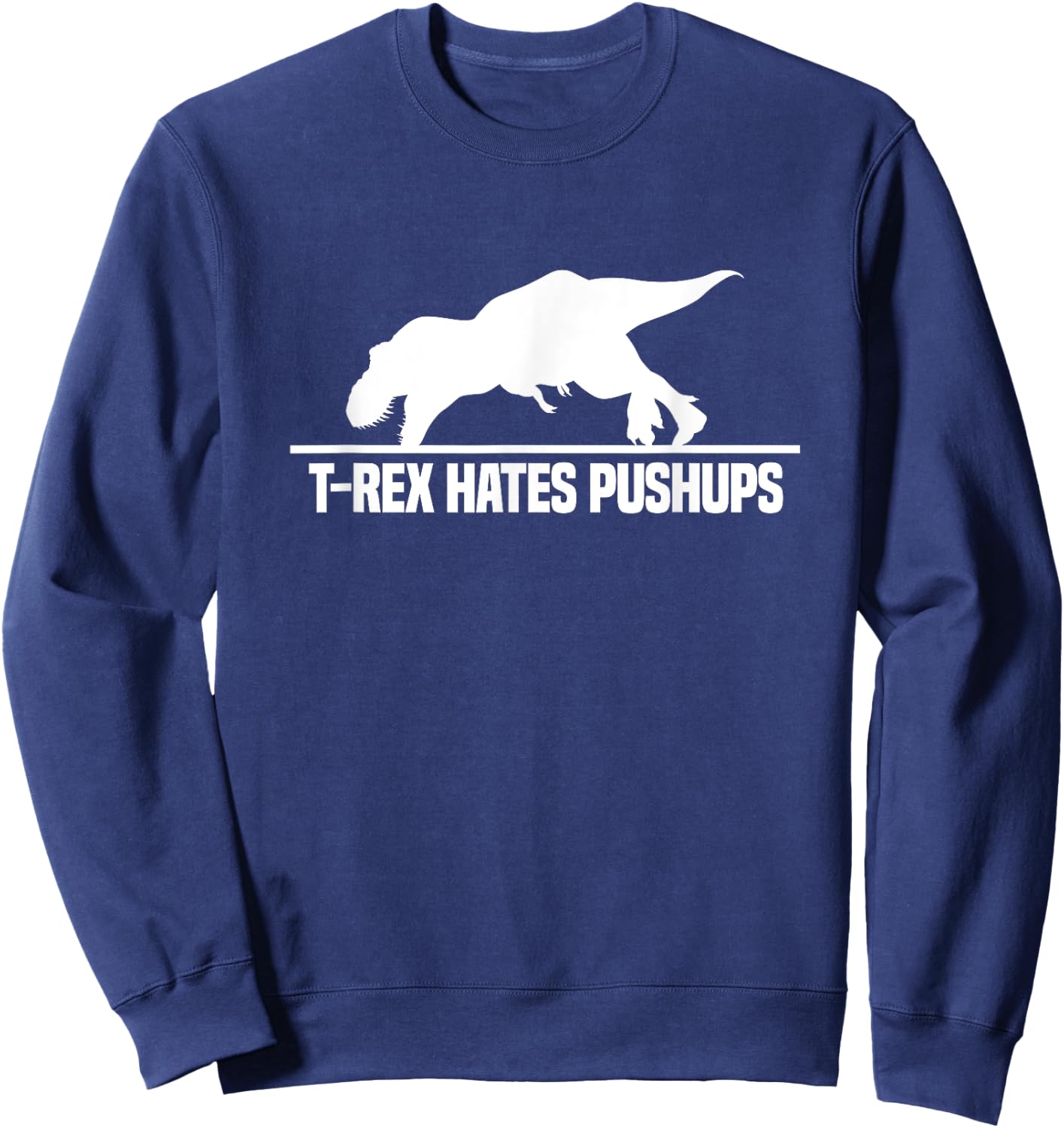 T-Rex Hates Pushups Dinosaur Paleontology Gym Workout Sweatshirt - Sweatshirt | Navy