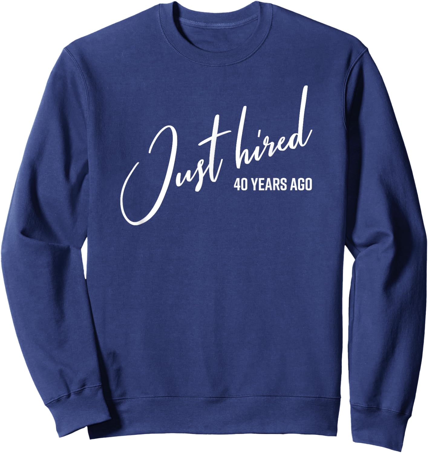 Just Hired 40 Years Ago Funny 40th Work Anniversary Jubilee Sweatshirt - Sweatshirt | Navy