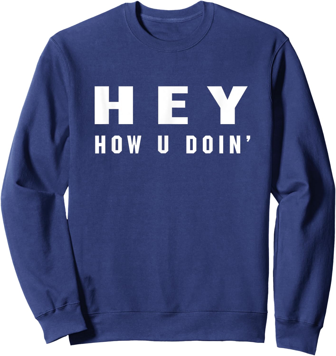 Hey How You Doin Shirt Funny Humor Doing 90's Friendly Joke Sweatshirt - Sweatshirt | Navy