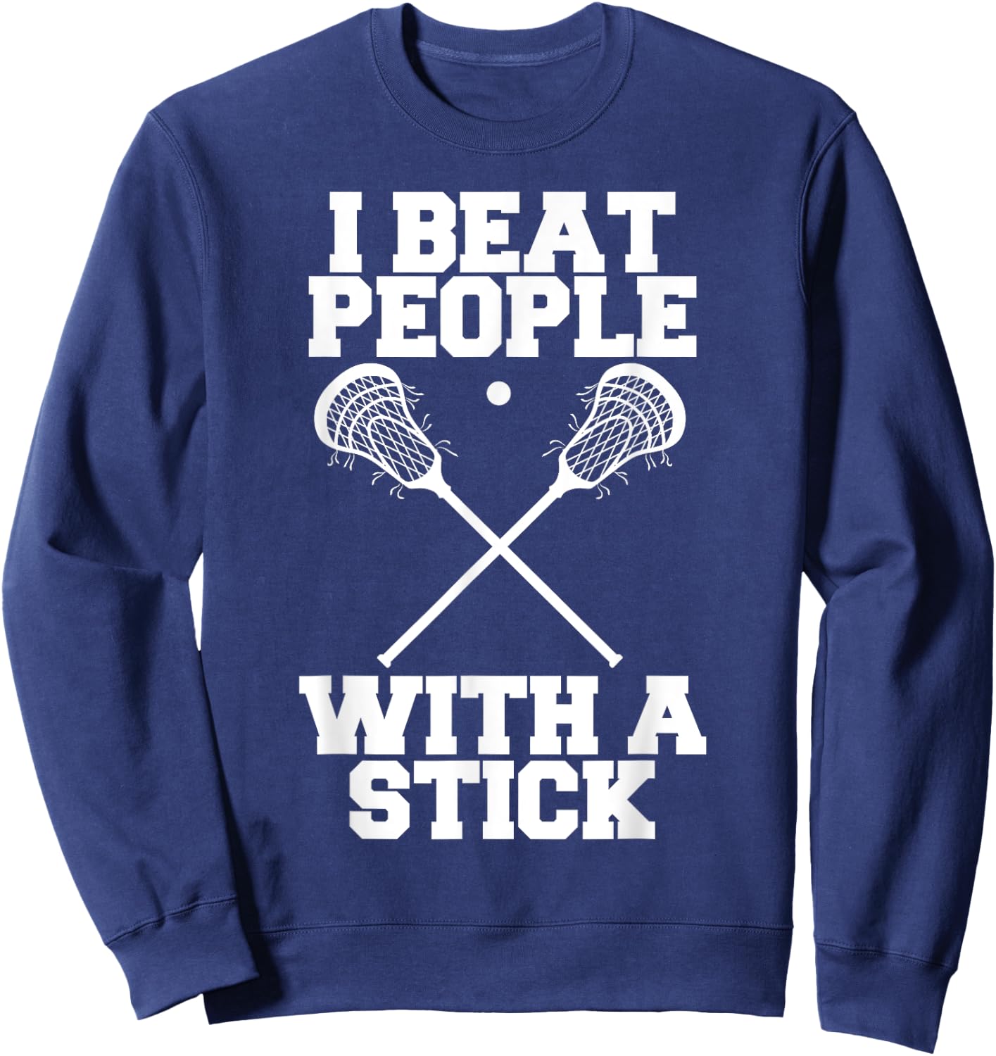 I Beat People With A Stick - Funny Lacrosse Player Sweatshirt - Sweatshirt | Navy