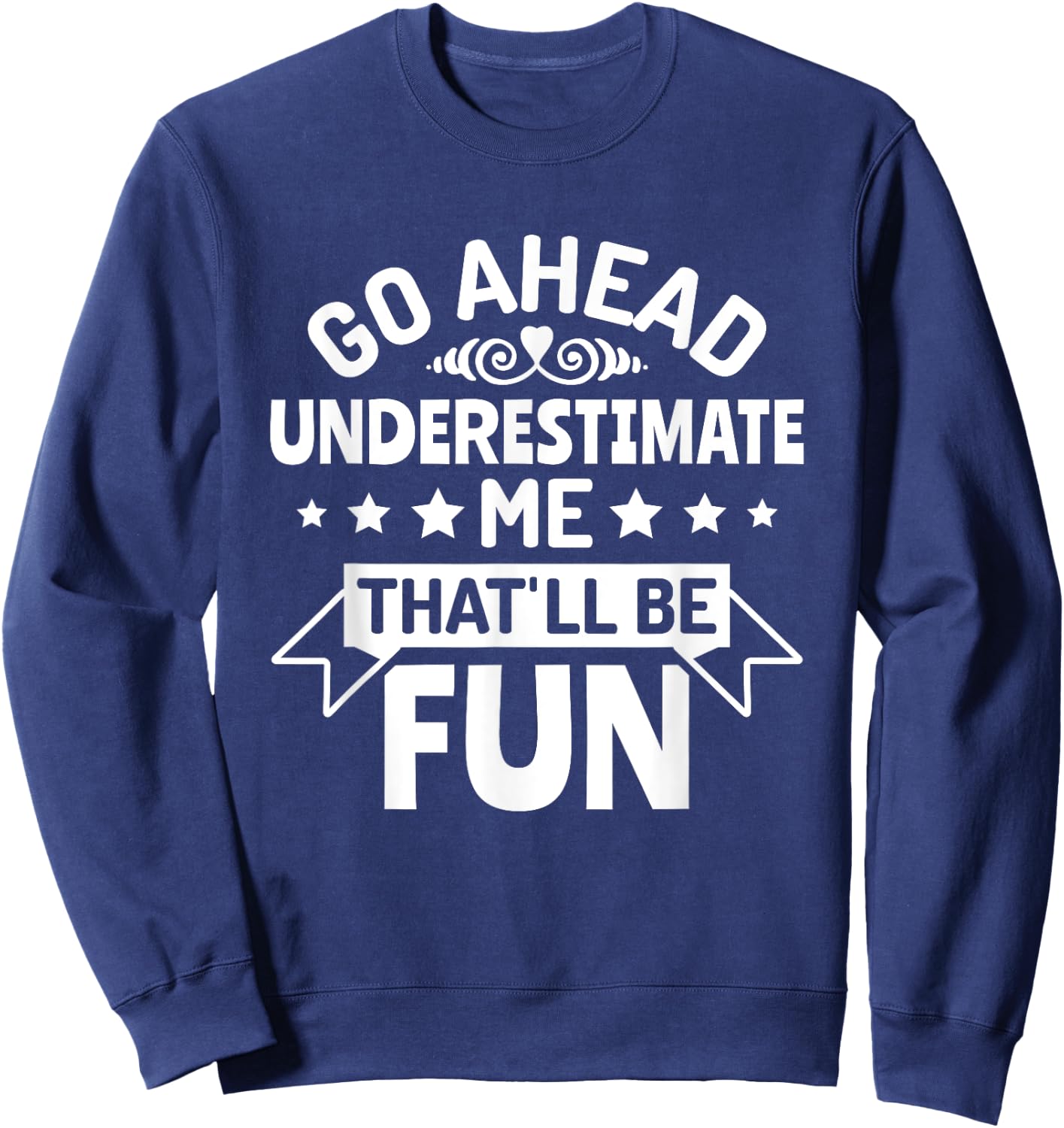 Go ahead underestimate me that'll be fun Sweatshirt - Sweatshirt | Navy