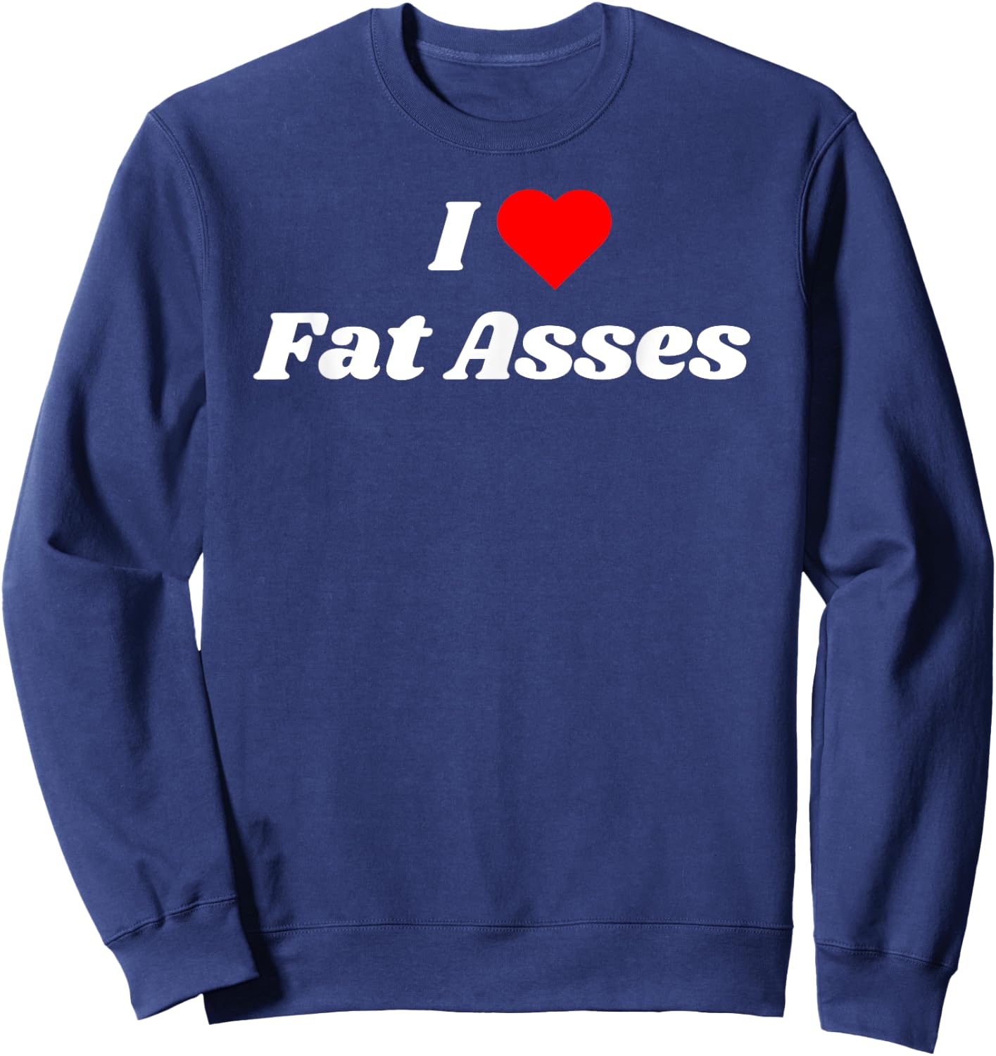 I love Fat Asses with a red heart Sweatshirt - Sweatshirt | Navy