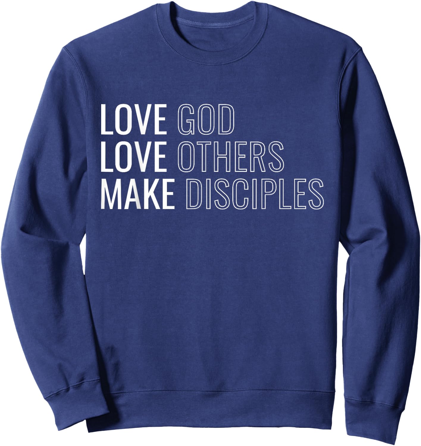 Love God Love Others Make Disciples Sweatshirt - Sweatshirt | Navy