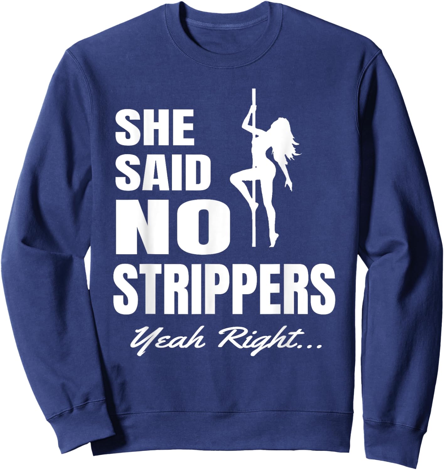 Funny Bachelor Party She Said No Strippers... Yeah Right Sweatshirt - Sweatshirt | Navy