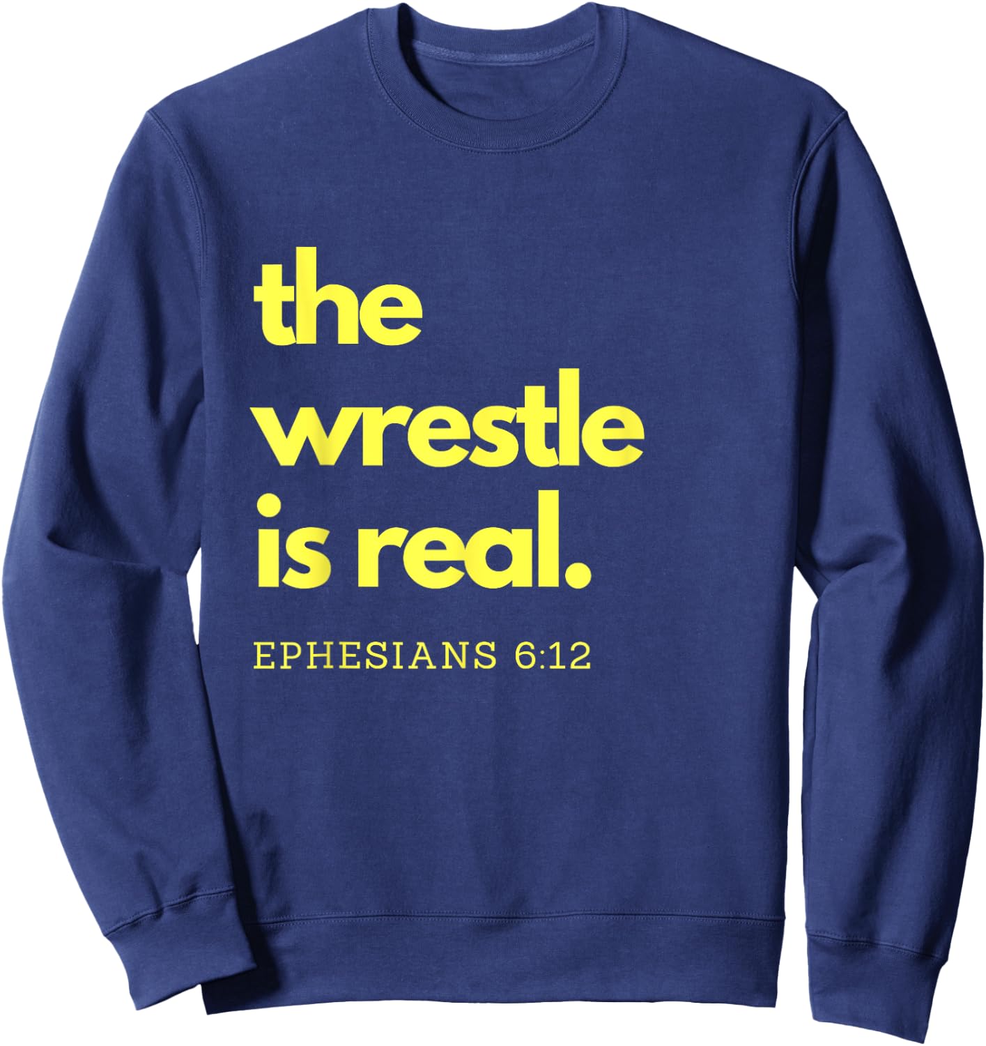 Scripture Shirts The Wrestle is Real Ephesians 6:12 Sweatshirt - Sweatshirt | Navy