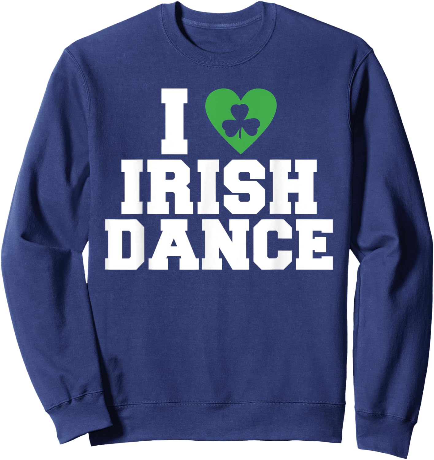 I love irish Dance Irish Dancer Sweatshirt - Sweatshirt | Navy