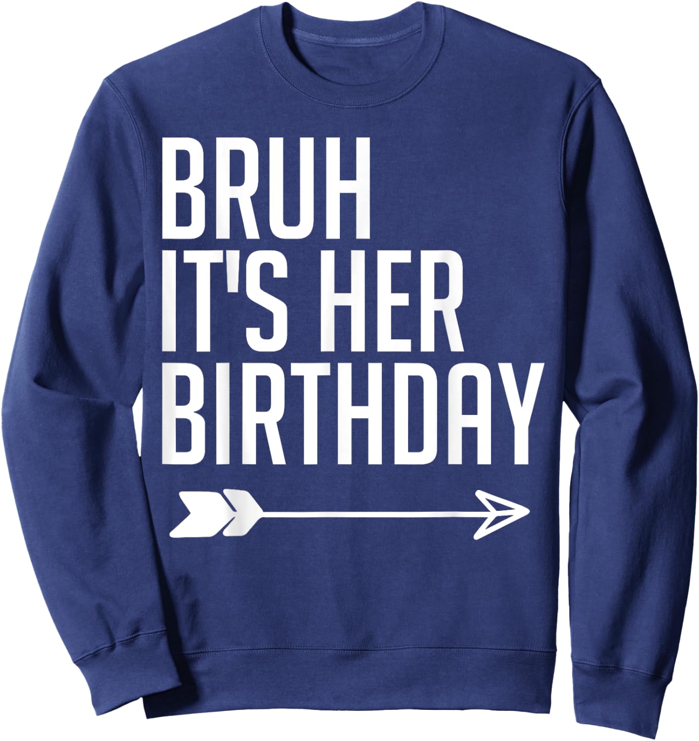 Bruh It's Her Birthday Arrow Pointing Kids Men Women Funny Sweatshirt - Sweatshirt | Navy