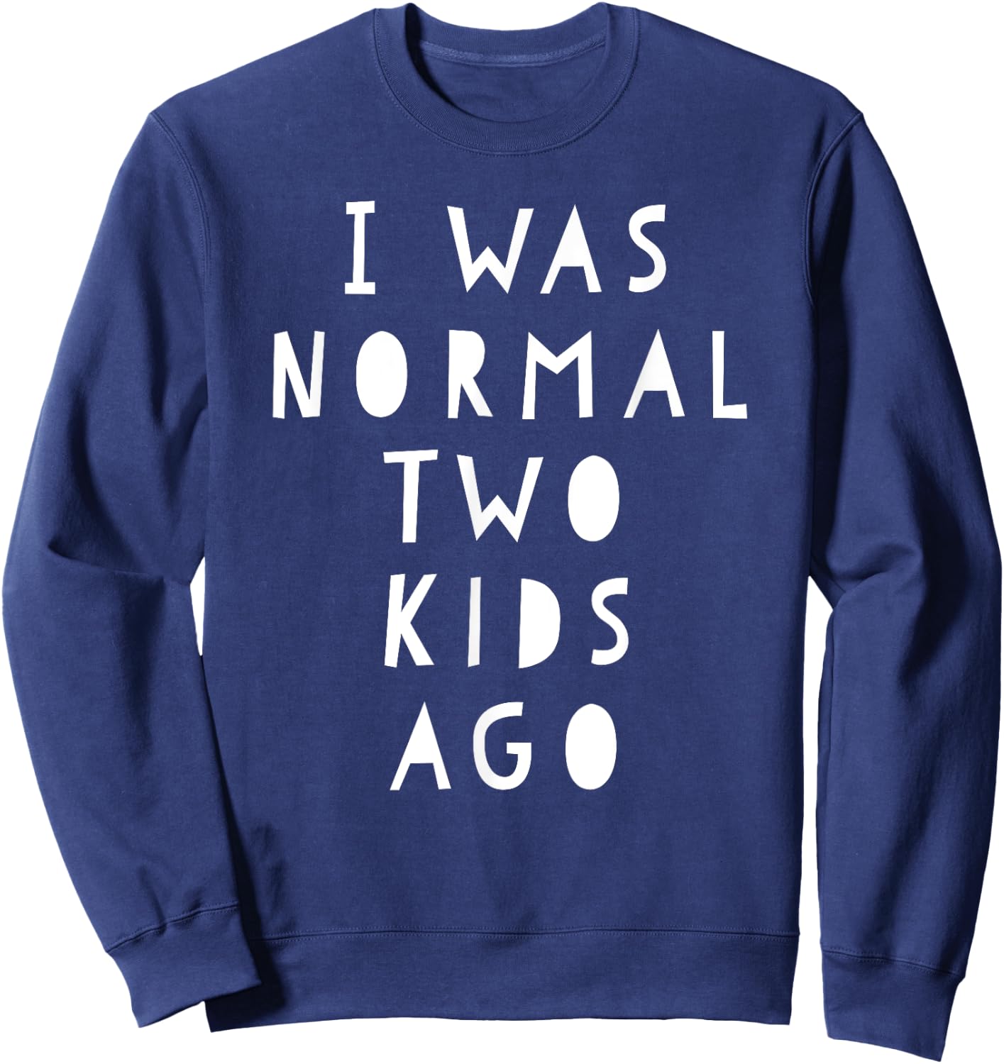 I Was Normal Two Kids Ago Shirt Funny For Woman & Men Sweatshirt - Sweatshirt | Navy