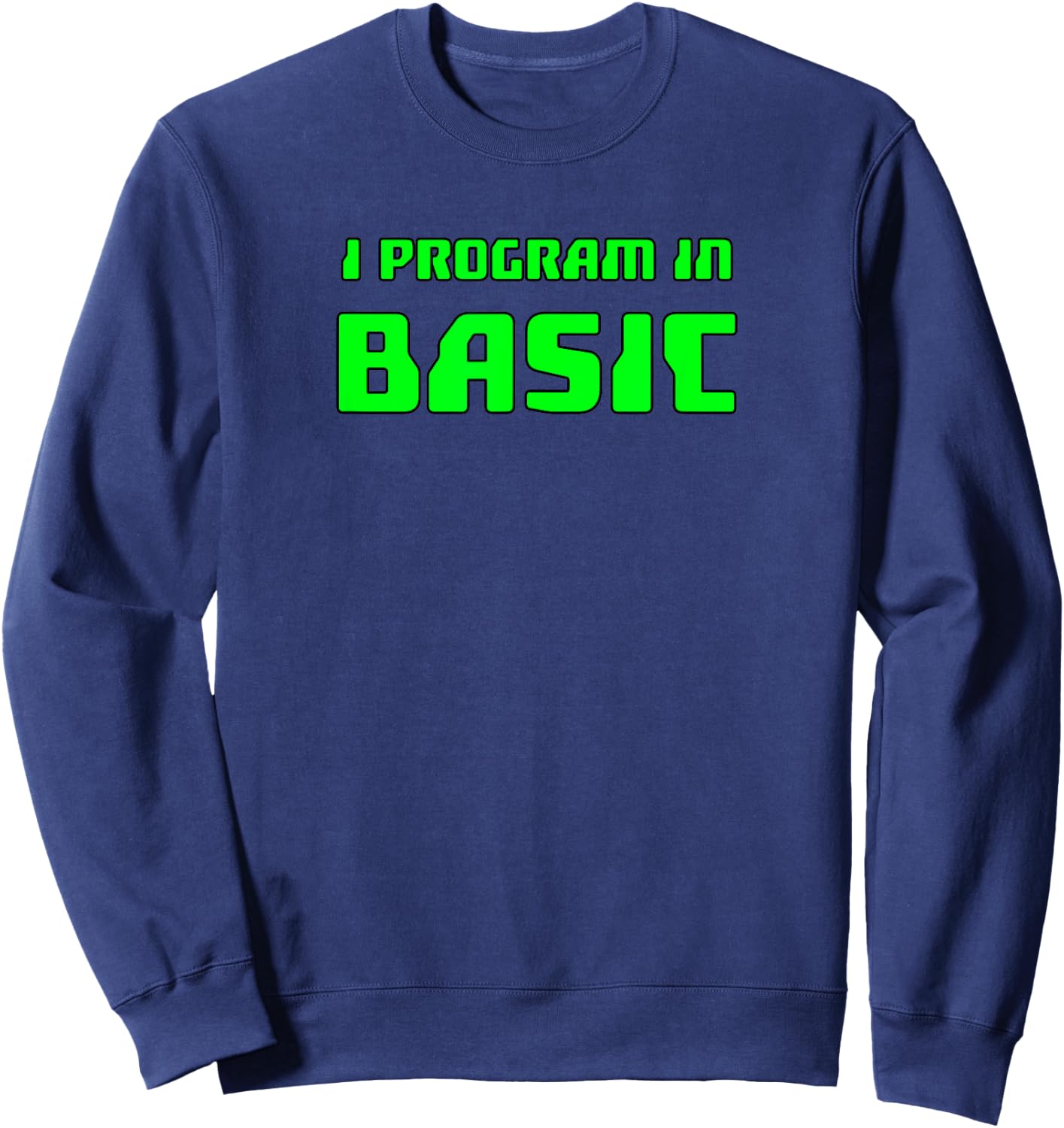 Basic Programming : I Program In Basic Sweatshirt - Sweatshirt | Navy