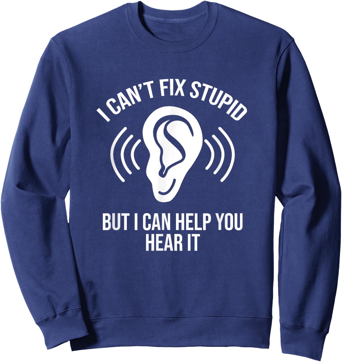 I Can't Fix Stupid But I Can Help You Hear It, Audiologist Sweatshirt - Sweatshirt | Navy
