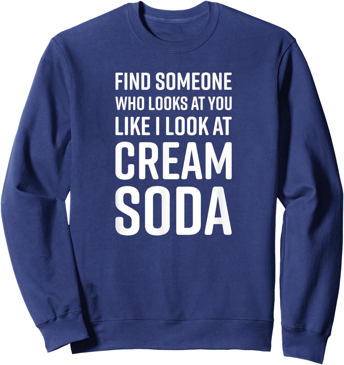 Find Someone Who Looks At You Like I Look At Cream Soda Sweatshirt - Sweatshirt | Navy