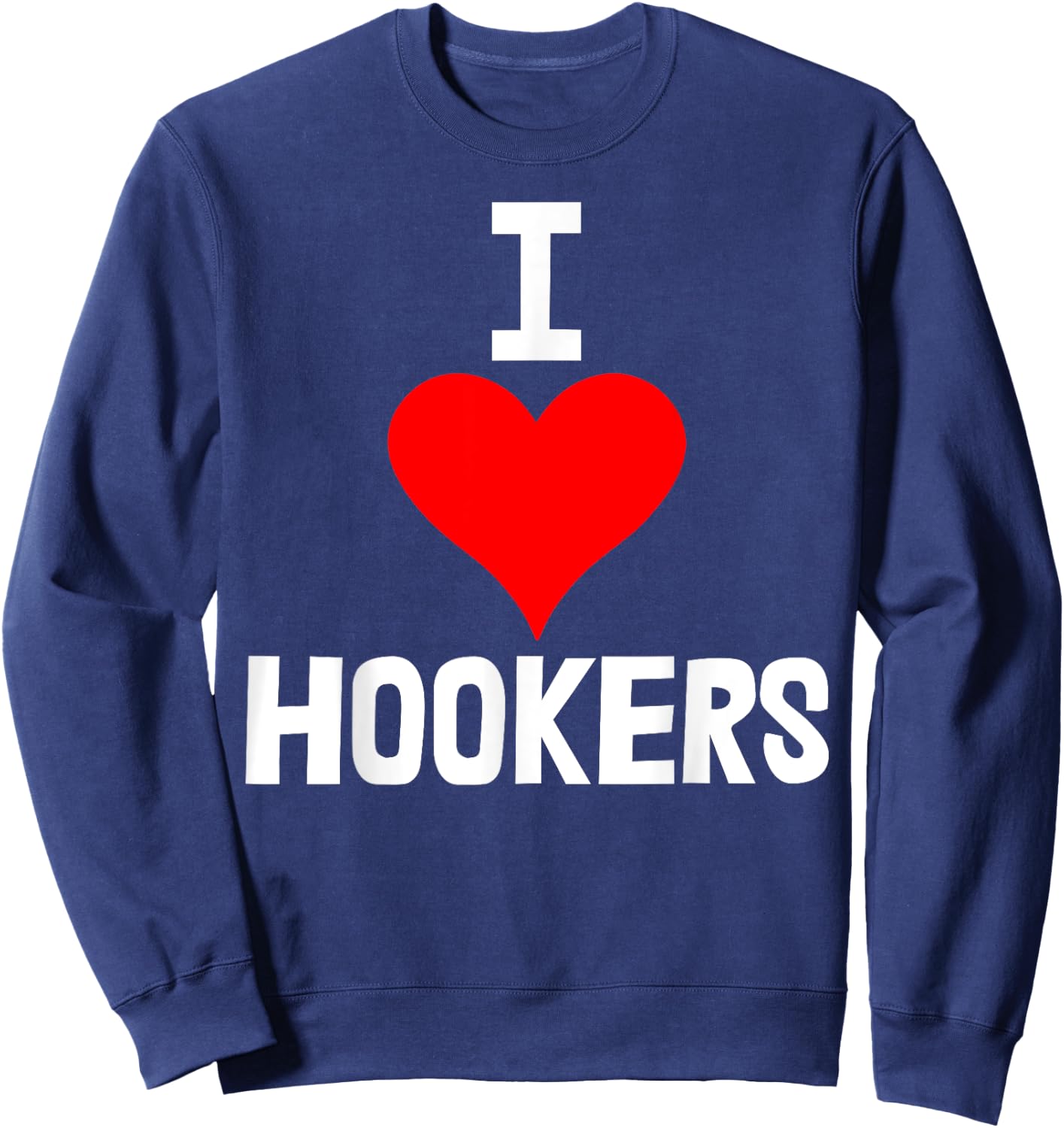 I Love Hookers Shirts Funny Women Hooker Heart Love Sweatshirt - Sweatshirt | Navy