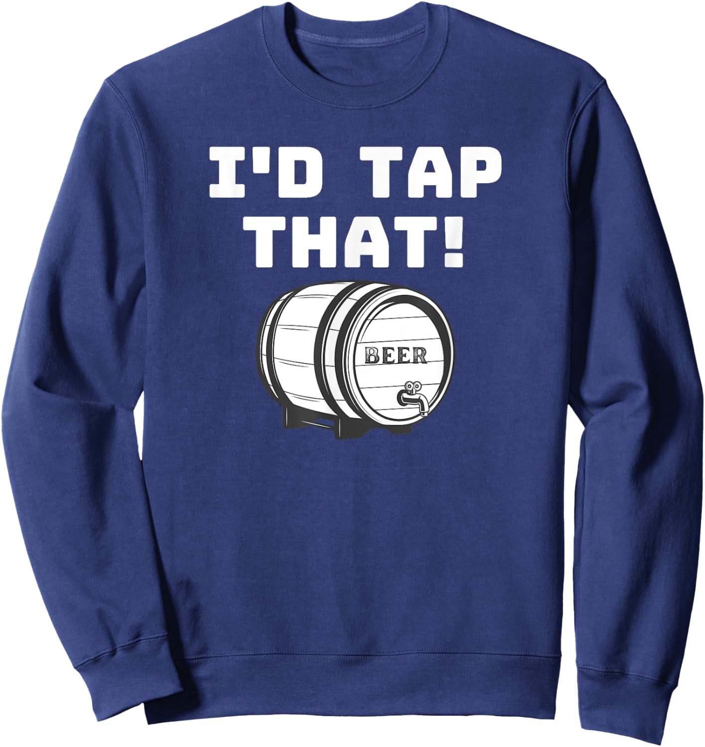 I'D Tap That Beer Keg Novelty Fun Home Brewer Sweatshirt - Sweatshirt | Navy