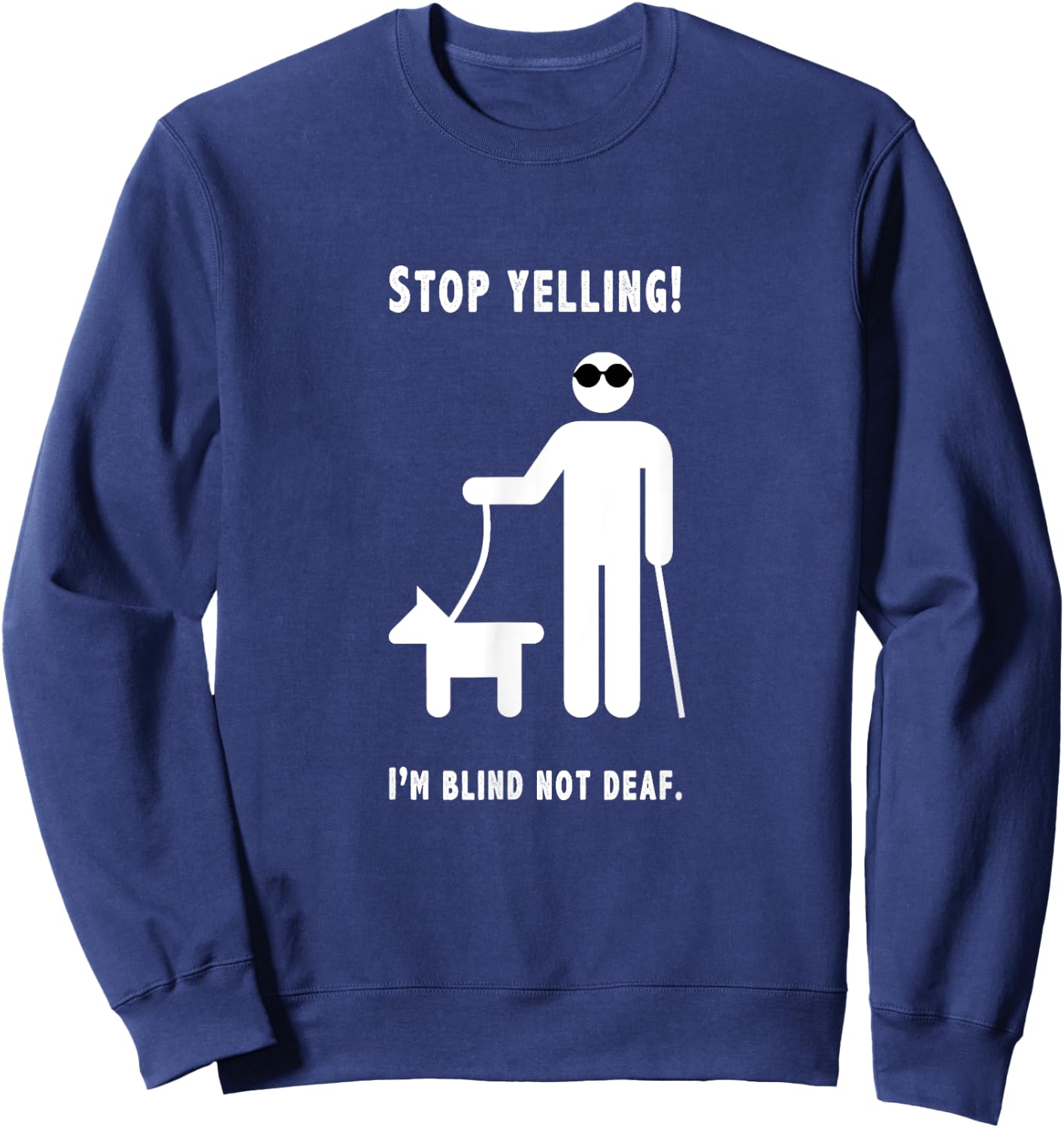 Stop Yelling! I'm Blind Not Deaf Funny Blind Humor Joke Sweatshirt - Sweatshirt | Navy