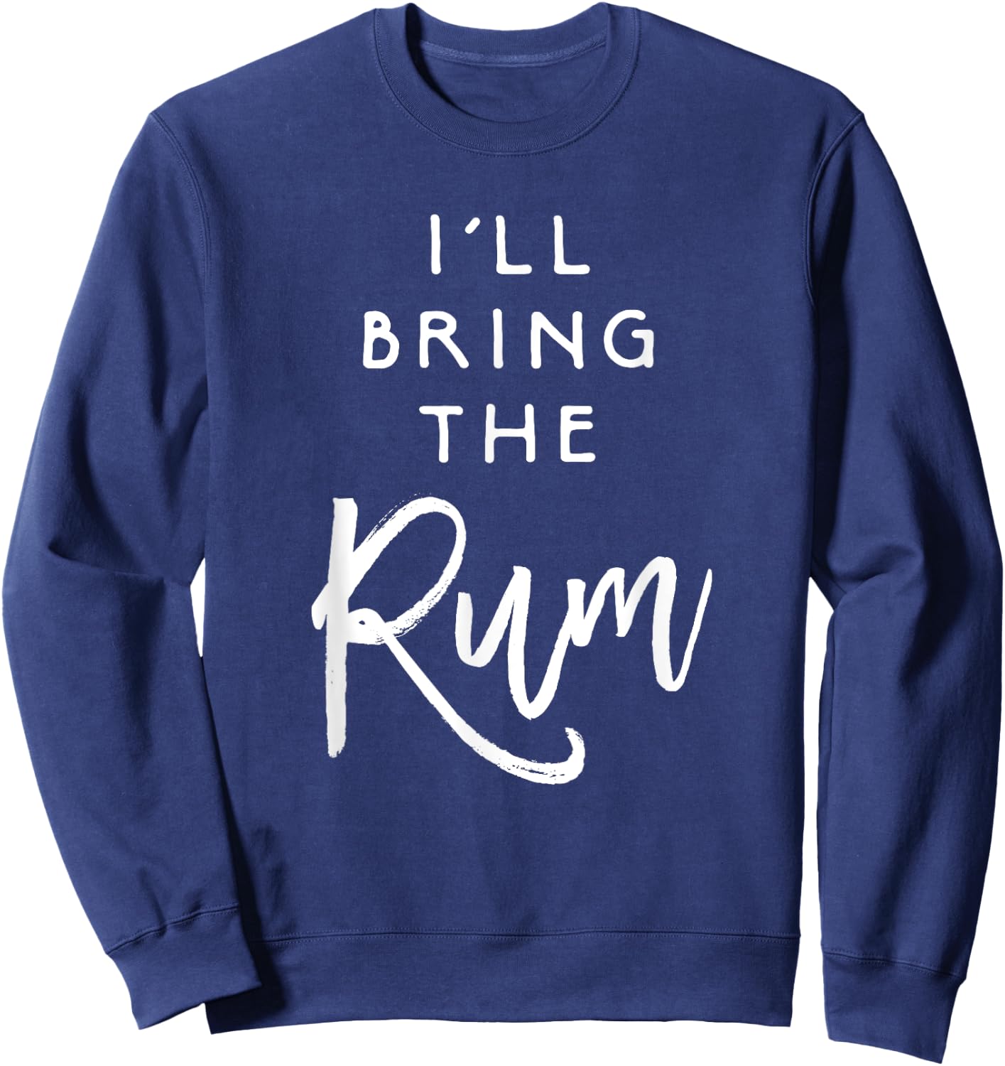 I'll Bring The Rum Shirt Funny Drinking Party Group Sweatshirt - Sweatshirt | Navy