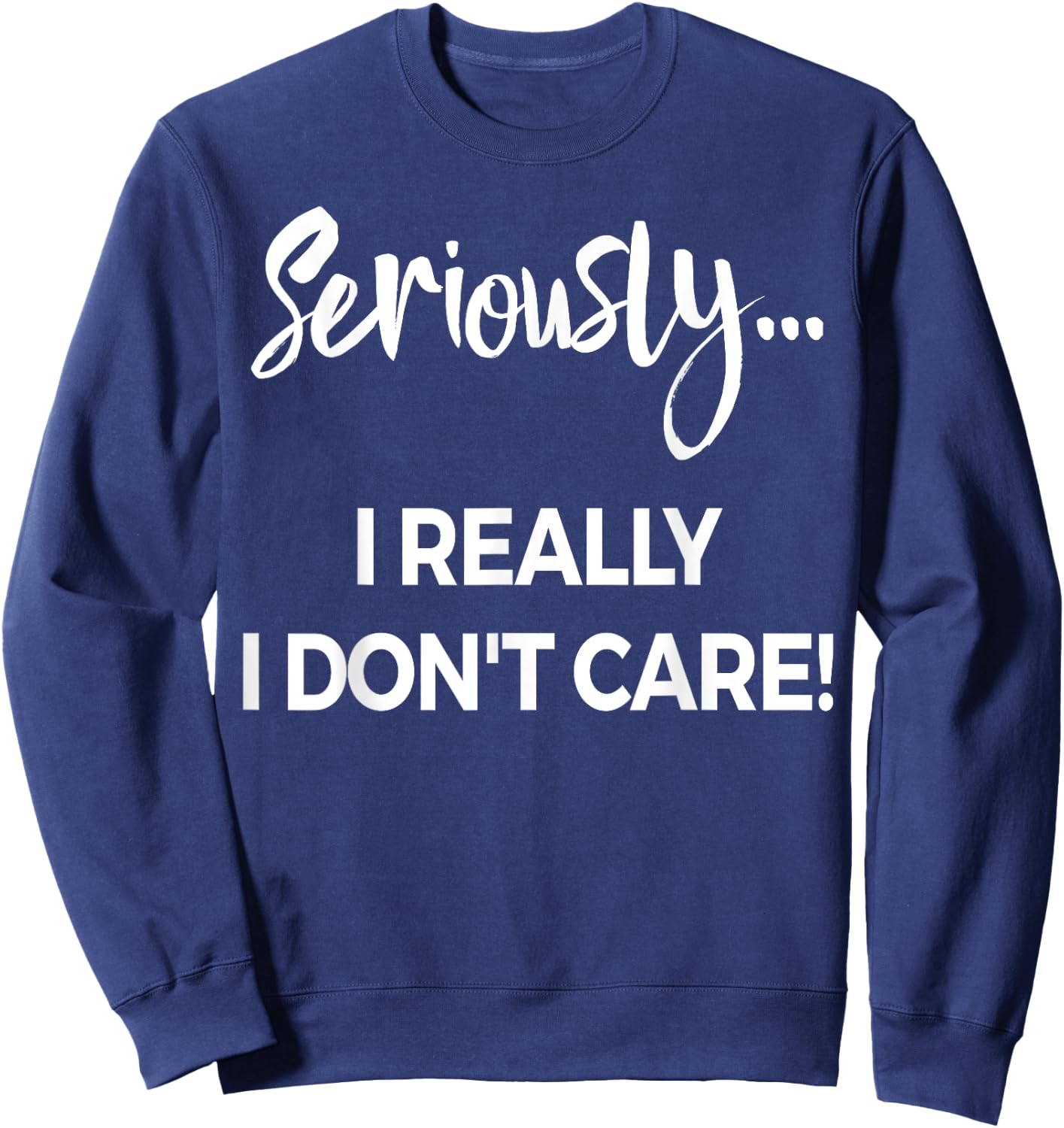 Seriously I Dont Care Shirt Men Anxiety Funny Saying Sweatshirt - Sweatshirt | Navy