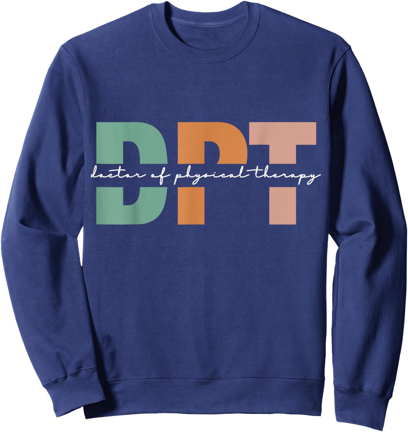 Doctor Of Physical Therapy DPT Student Graduation Sweatshirt - Sweatshirt | Navy