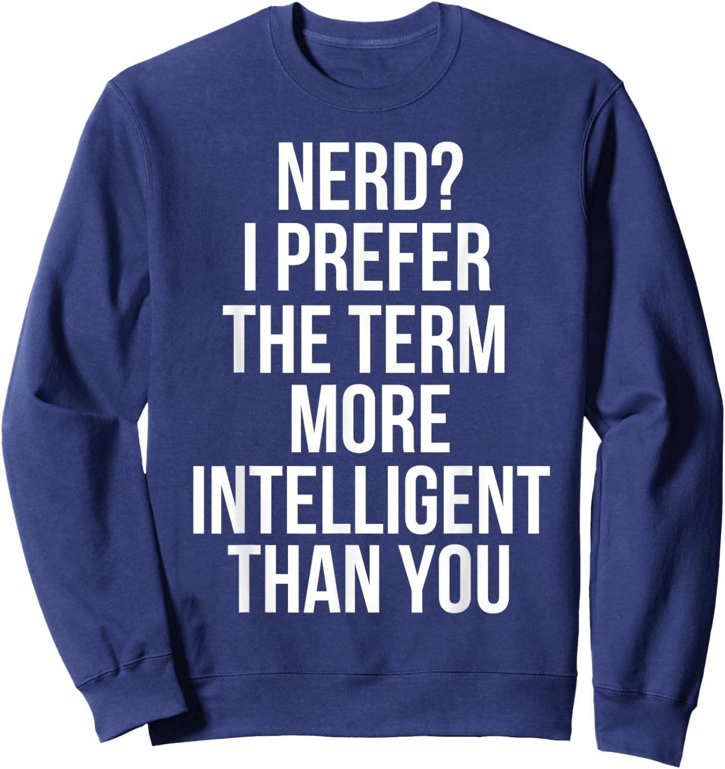 Nerd I Prefer The Term More Intelligent Than You Sweatshirt - Sweatshirt | Navy