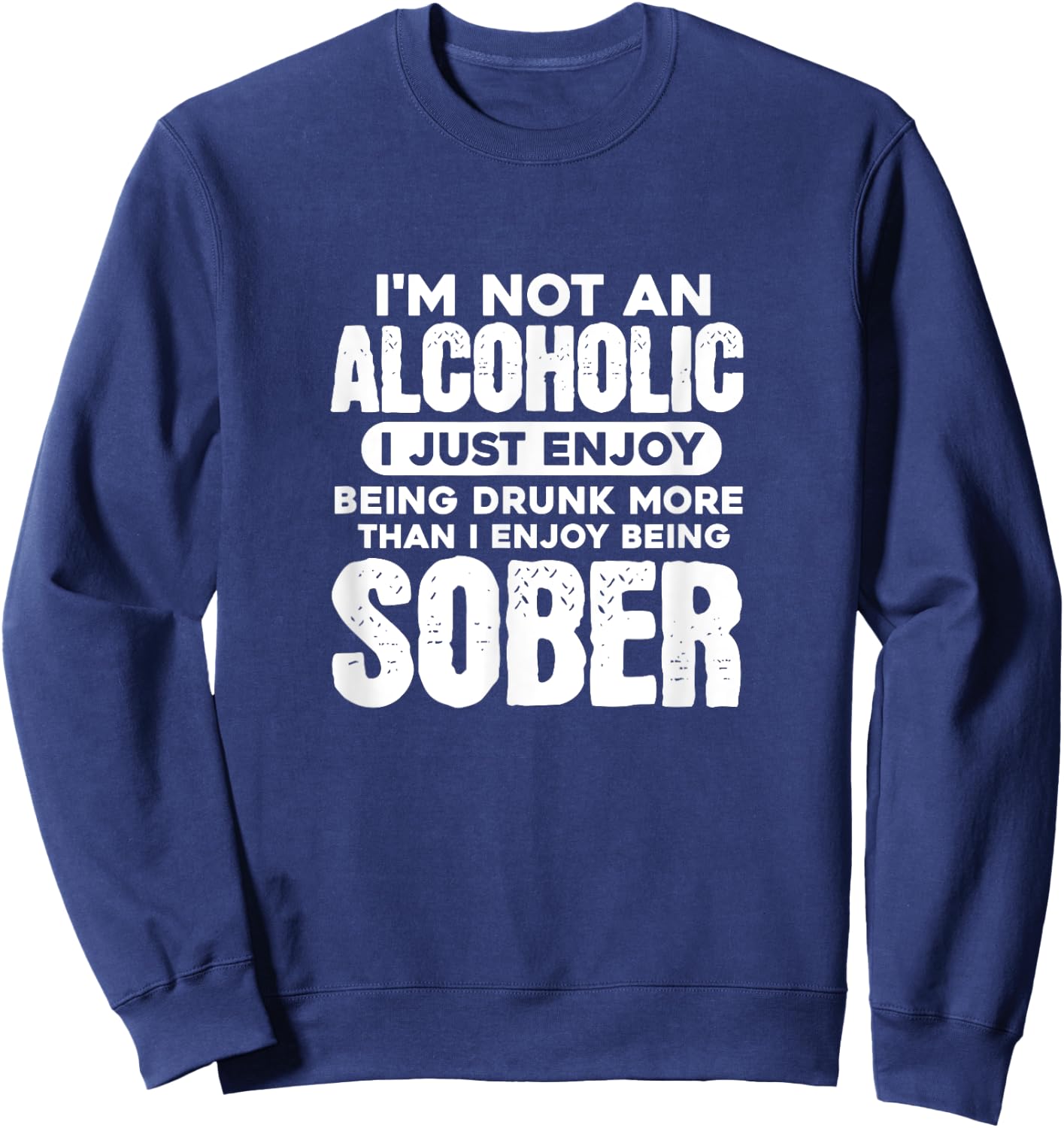 I'm Not An Alcoholic Drunk Sober Funny Alcohol Drinking Sweatshirt - Sweatshirt | Navy
