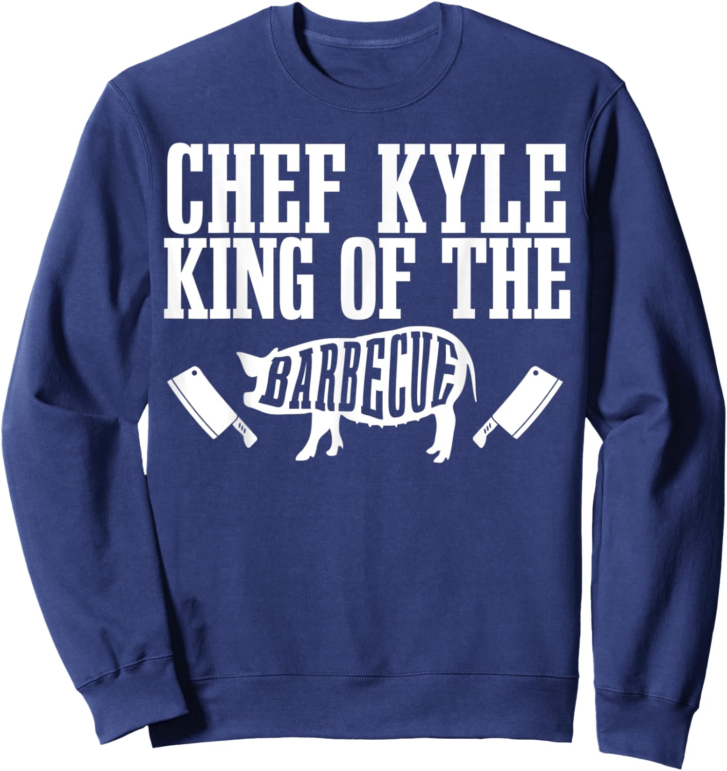 Chef Kyle Is King of The Barbecue BBQ Grilling Master Sweatshirt - Sweatshirt | Navy