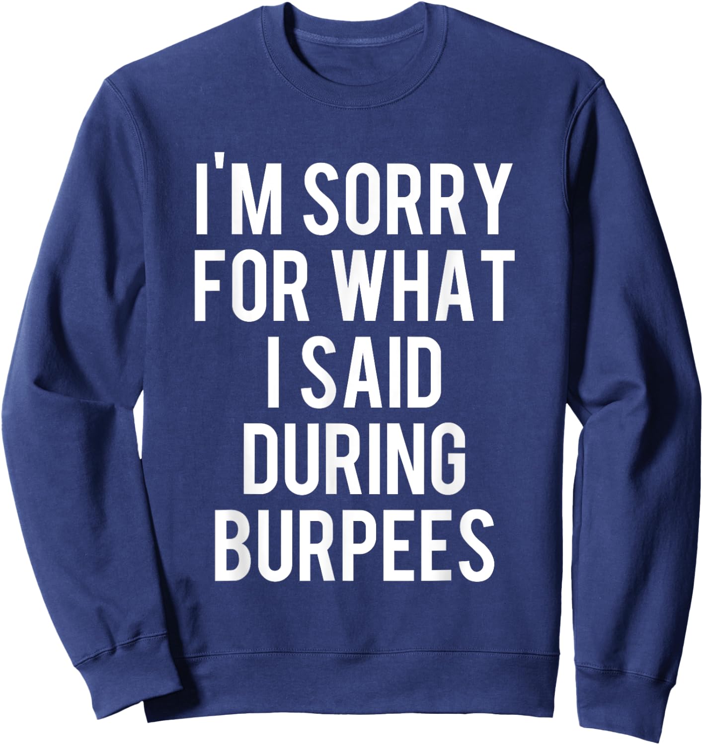 I'm Sorry For What I Said During Burpees Workout Sweatshirt - Sweatshirt | Navy