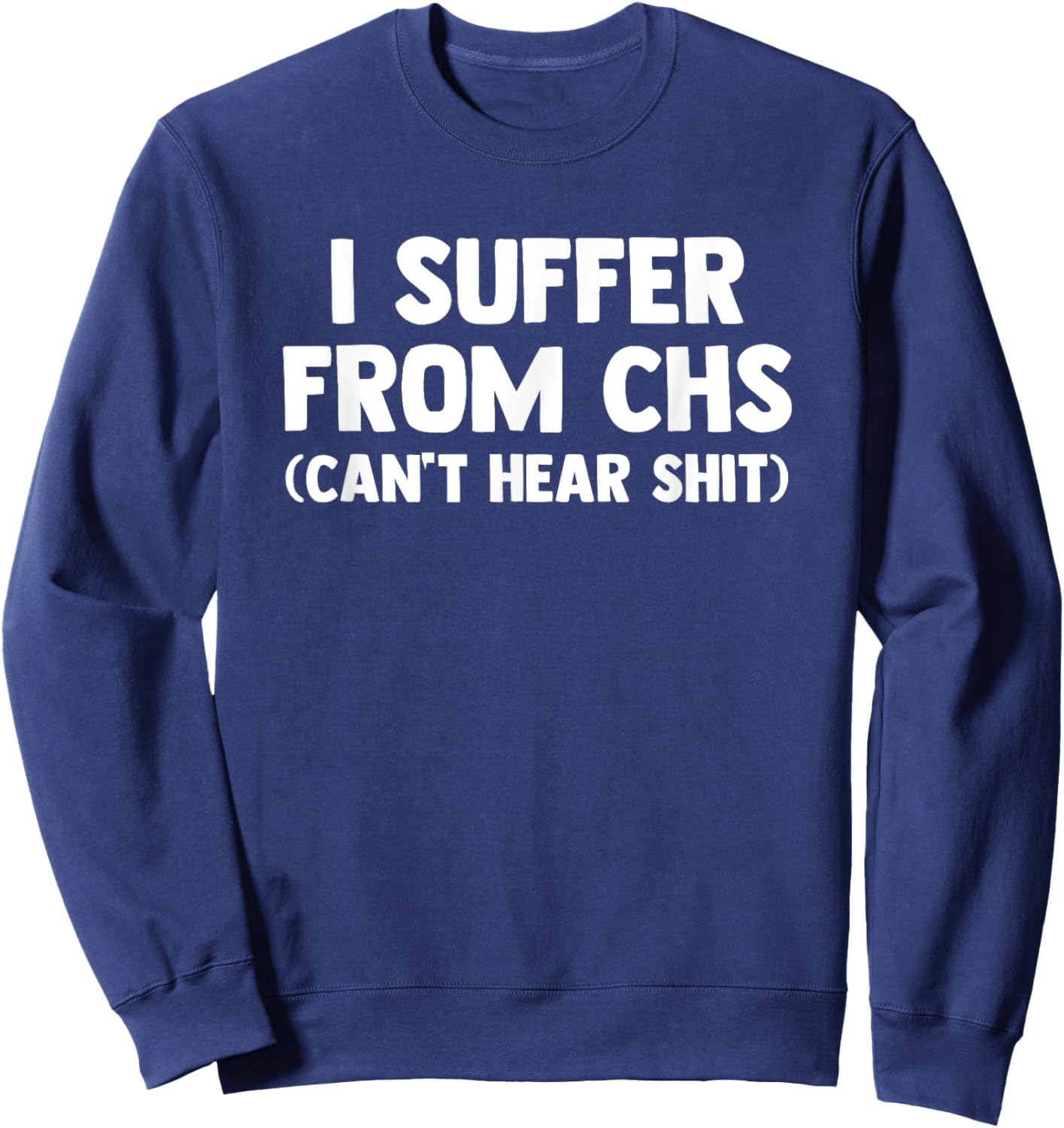 I Suffer From CHS (Can't Hear Shit) funny saying Deaf Sweatshirt - Sweatshirt | Navy
