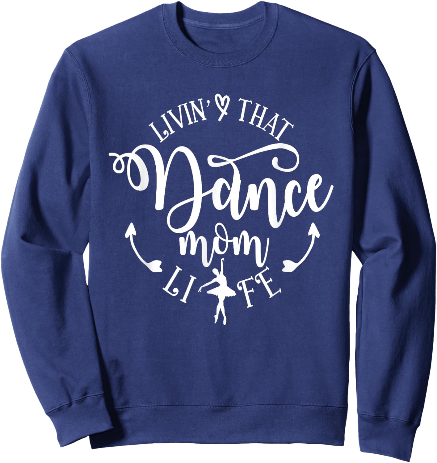 Livin' That Dance Mom Life Ballerina Mom Mama Mother's Day Sweatshirt - Sweatshirt | Navy