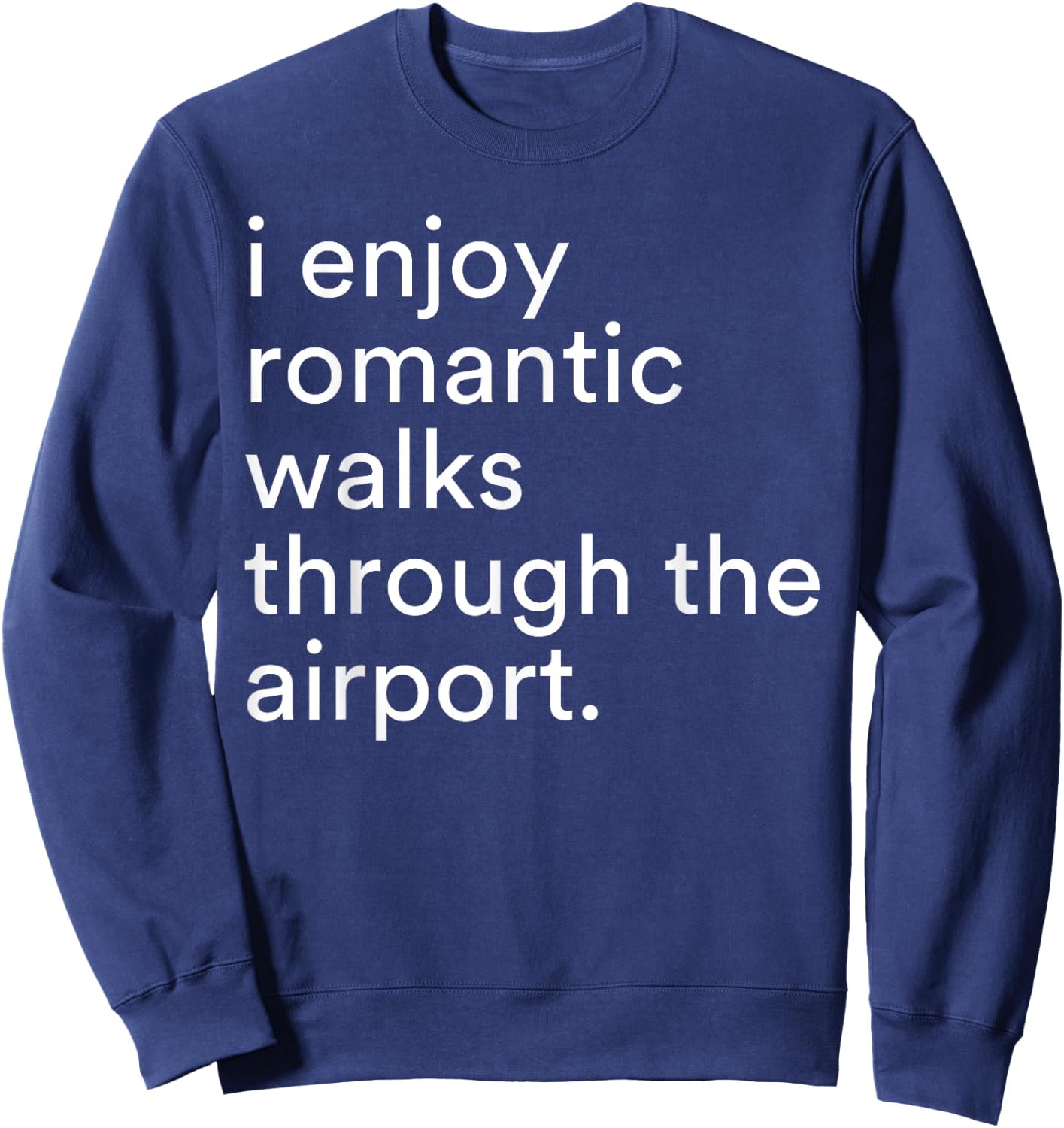 I Enjoy Romantic Walks Through The Airport Funny Saying Sweatshirt - Sweatshirt | Navy