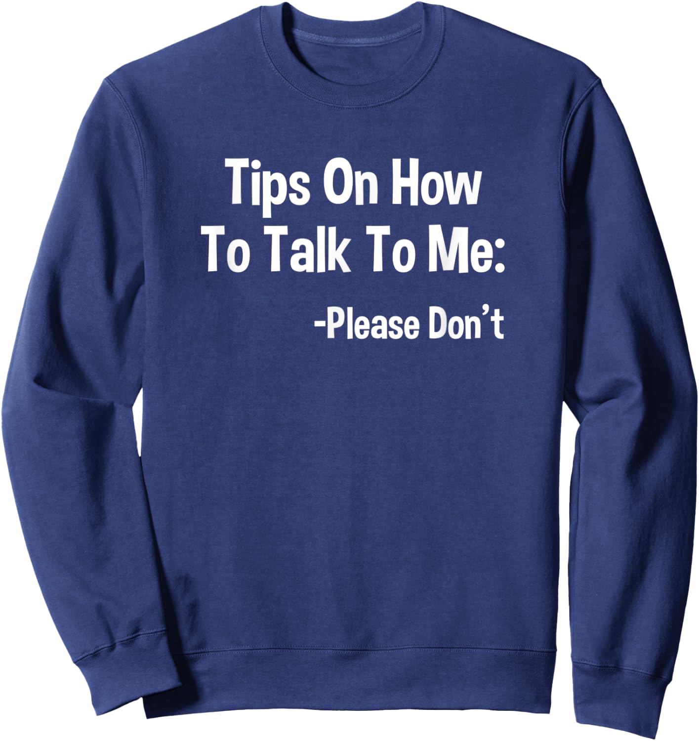 Tips On How To Talk To Me Please Don't Funny Introvert Quote Sweatshirt - Sweatshirt | Navy