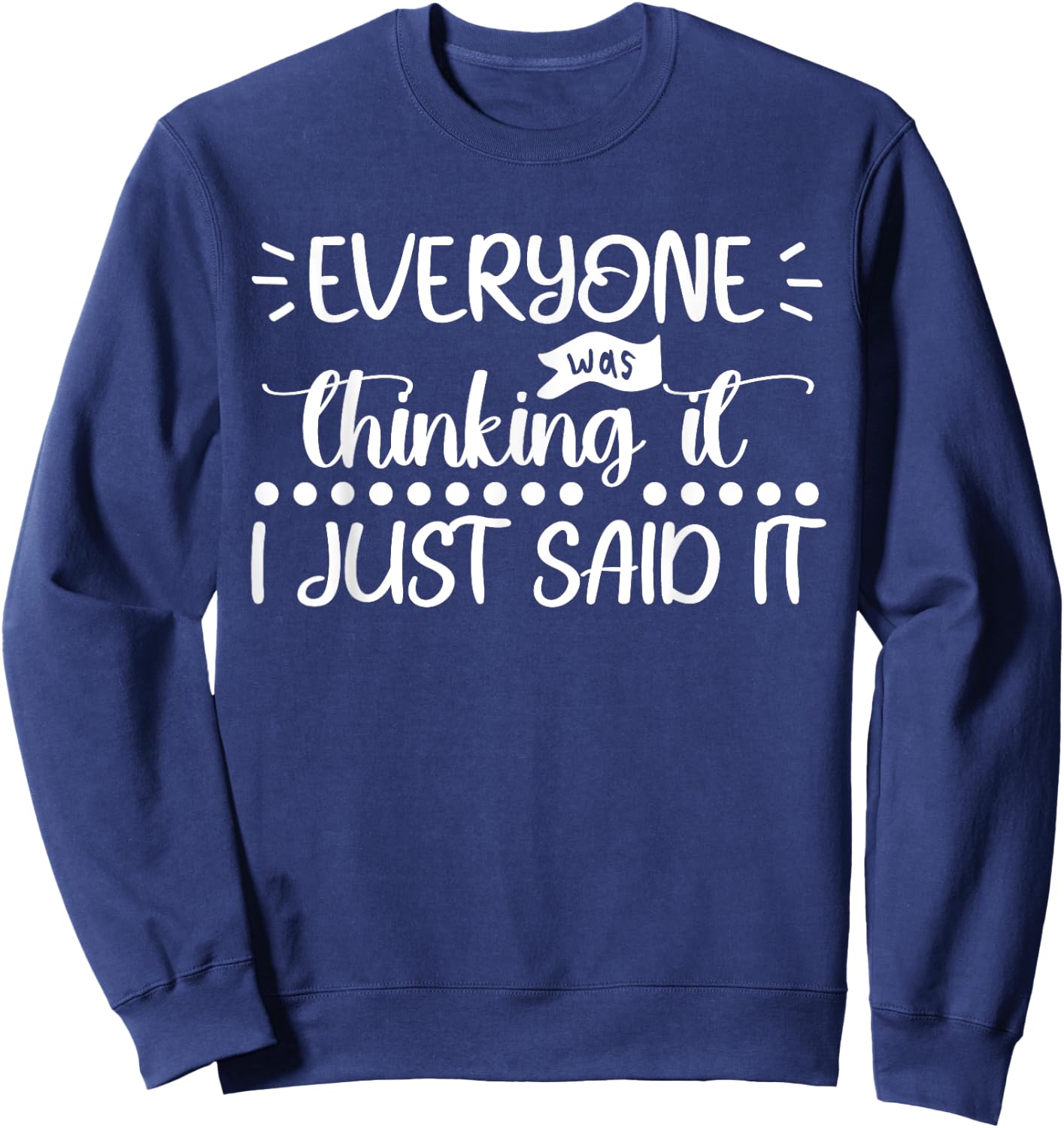 Everyone Was Thinking It I Just Said It Funny Sarcastic Sweatshirt - Sweatshirt | Navy
